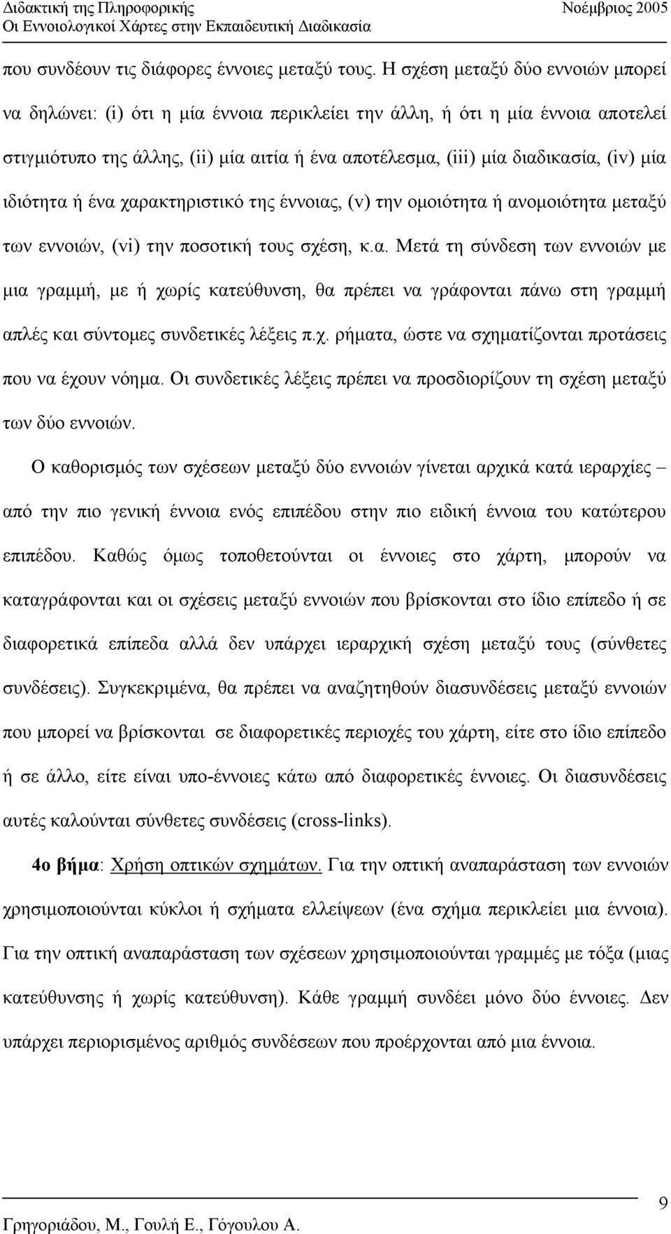 µία ιδιότητα ή ένα χαρακτηριστικό της έννοιας, (v) την οµοιότητα ή ανοµοιότητα µεταξύ των εννοιών, (vi) την ποσοτική τους σχέση, κ.α. Μετά τη σύνδεση των εννοιών µε µια γραµµή, µε ή χωρίς κατεύθυνση, θα πρέπει να γράφονται πάνω στη γραµµή απλές και σύντοµες συνδετικές λέξεις π.