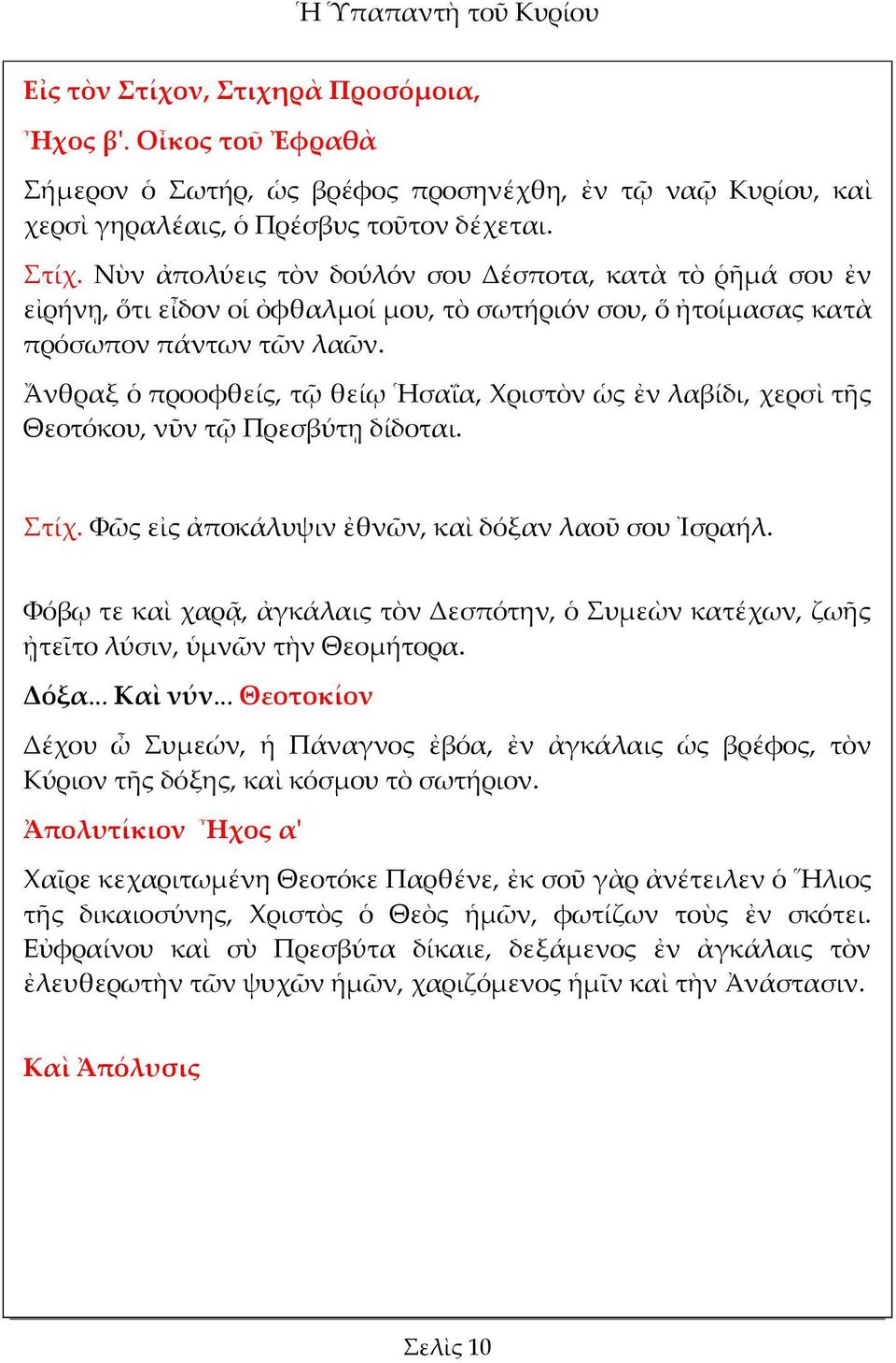 Ἄνθραξ ὁ προοφθείς, τῷ θείῳ Ἡσαΐα, Χριστὸν ὡς ἐν λαβίδι, χερσὶ τῆς Θεοτόκου, νῦν τῷ Πρεσβύτῃ δίδοται. Στίχ. Φῶς εἰς ἀποκάλυψιν ἐθνῶν, καὶ δόξαν λαοῦ σου Ἰσραήλ.