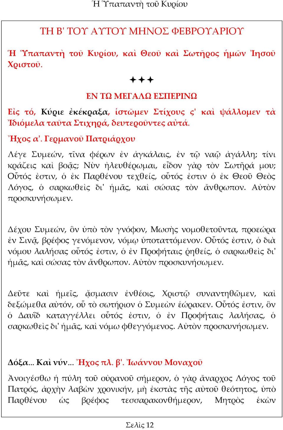 Γερμανοῦ Πατριάρχου Λέγε Συμεών, τῖνα φέρων ἐν ἀγκάλαις, ἐν τῷ ναῷ ἀγάλλη; τίνι κράζεις καὶ βοᾷς; Νὺν ἠλευθέρωμαι, εἶδον γὰρ τὸν Σωτῆρά μου; Οὗτός ἐστιν, ὁ ἐκ Παρθένου τεχθείς, οὗτός ἐστιν ὁ ἐκ Θεοῦ