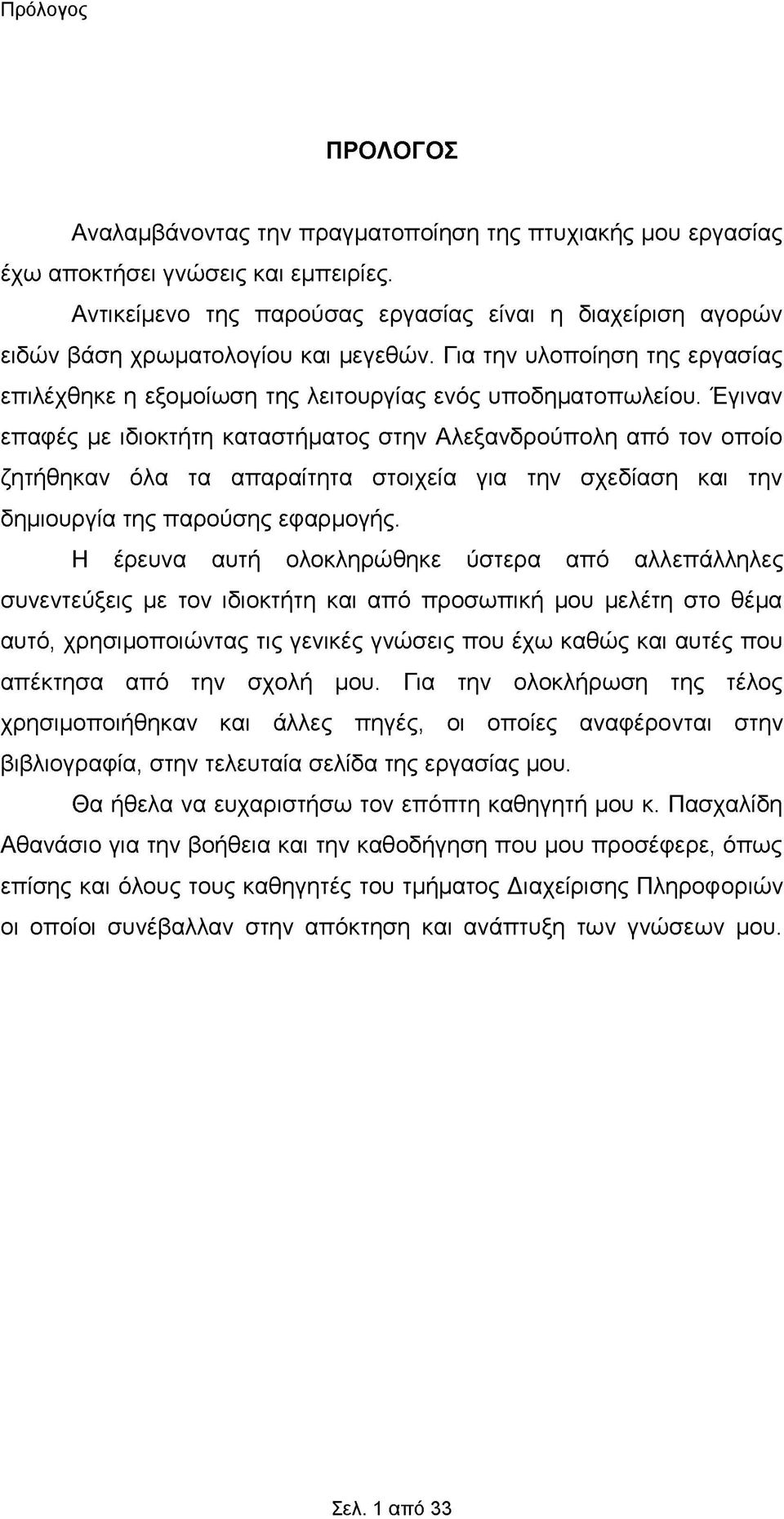 Έγιναν επαφές με ιδιοκτήτη καταστήματος στην Αλεξανδρούπολη από τον οποίο ζητήθηκαν όλα τα απαραίτητα στοιχεία για την σχεδίαση και την δημιουργία της παρούσης εφαρμογής.