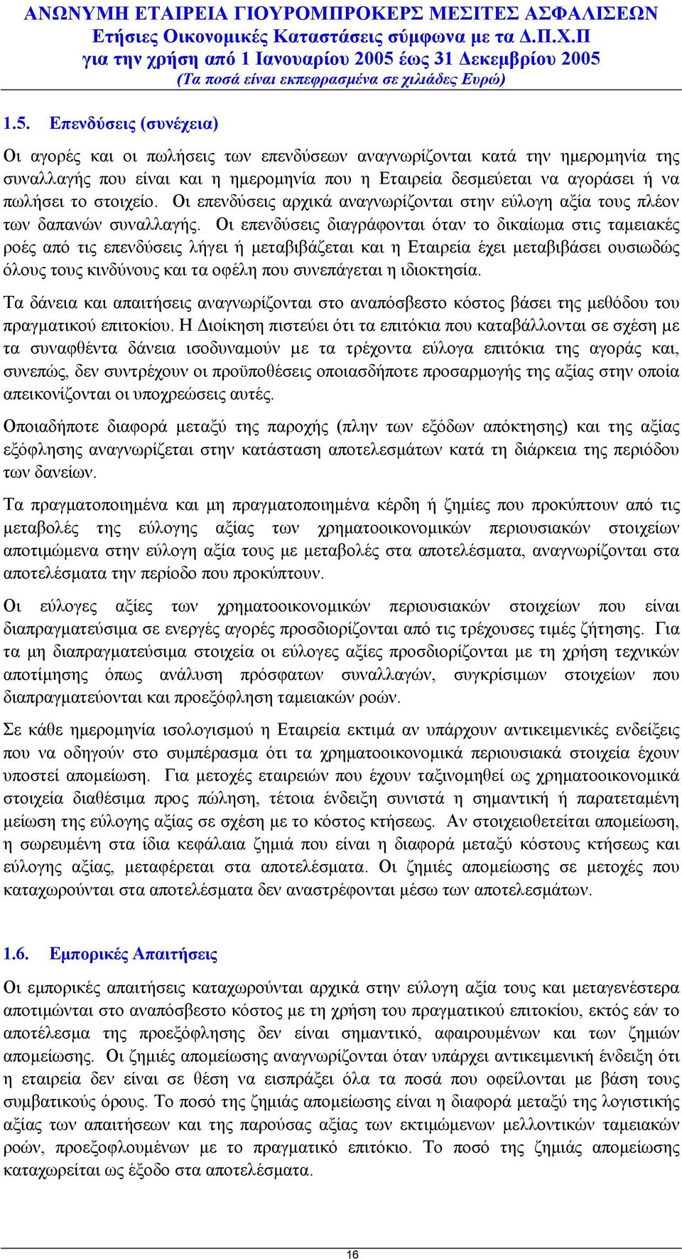 Οι επενδύσεις διαγράφονται όταν το δικαίωμα στις ταμειακές ροές από τις επενδύσεις λήγει ή μεταβιβάζεται και η Εταιρεία έχει μεταβιβάσει ουσιωδώς όλους τους κινδύνους και τα οφέλη που συνεπάγεται η