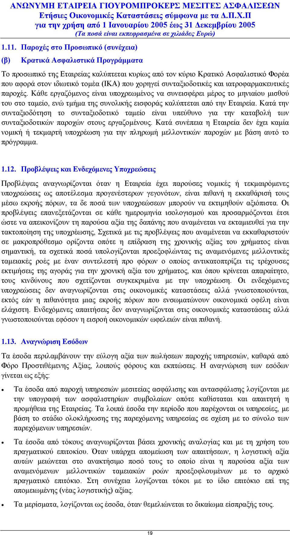 Κάθε εργαζόμενος είναι υποχρεωμένος να συνεισφέρει μέρος το μηνιαίου μισθού του στο ταμείο, ενώ τμήμα της συνολικής εισφοράς καλύπτεται από την Εταιρεία.