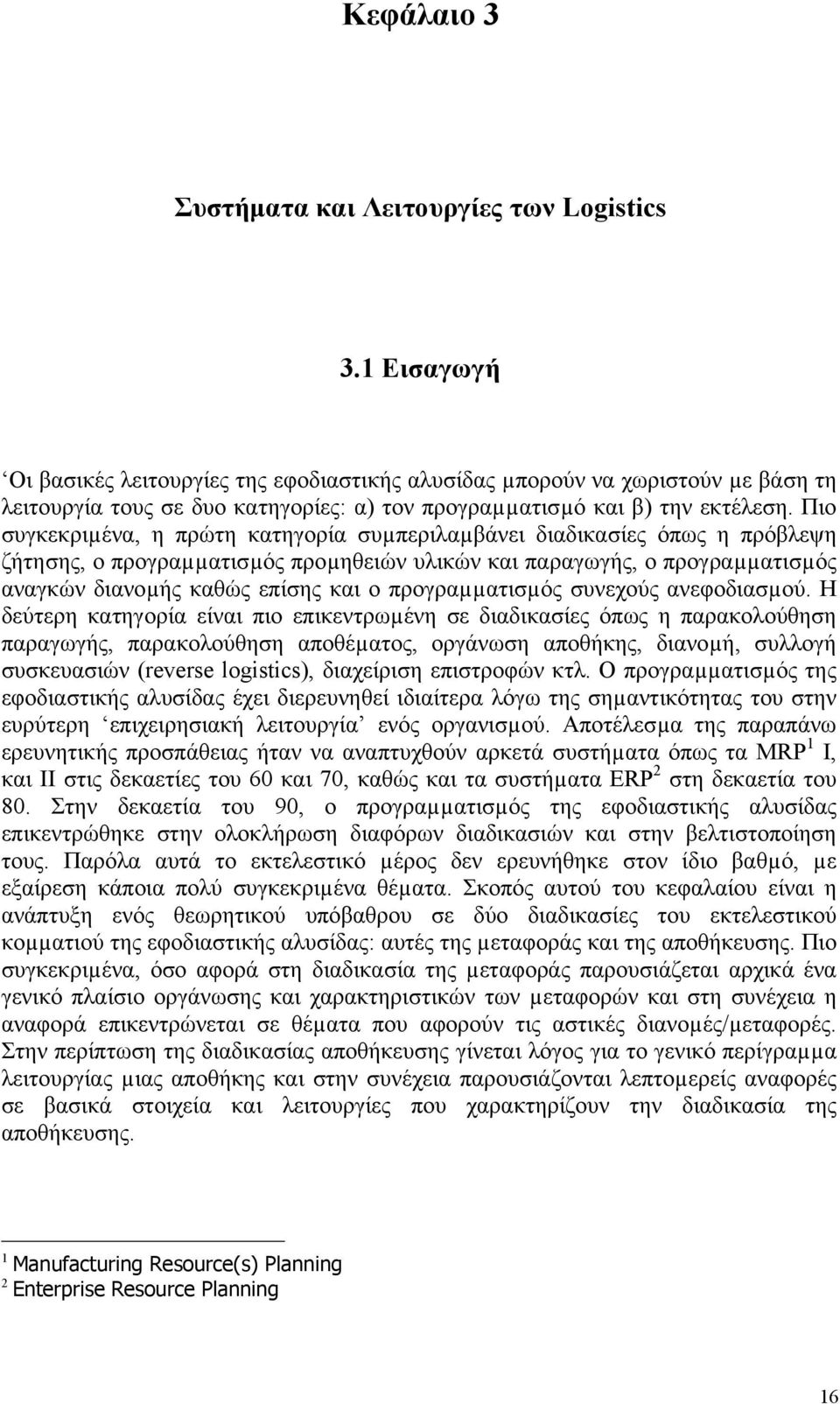 Πιο συγκεκριµένα, η πρώτη κατηγορία συµπεριλαµβάνει διαδικασίες όπως η πρόβλεψη ζήτησης, ο προγραµµατισµός προµηθειών υλικών και παραγωγής, ο προγραµµατισµός αναγκών διανοµής καθώς επίσης και o