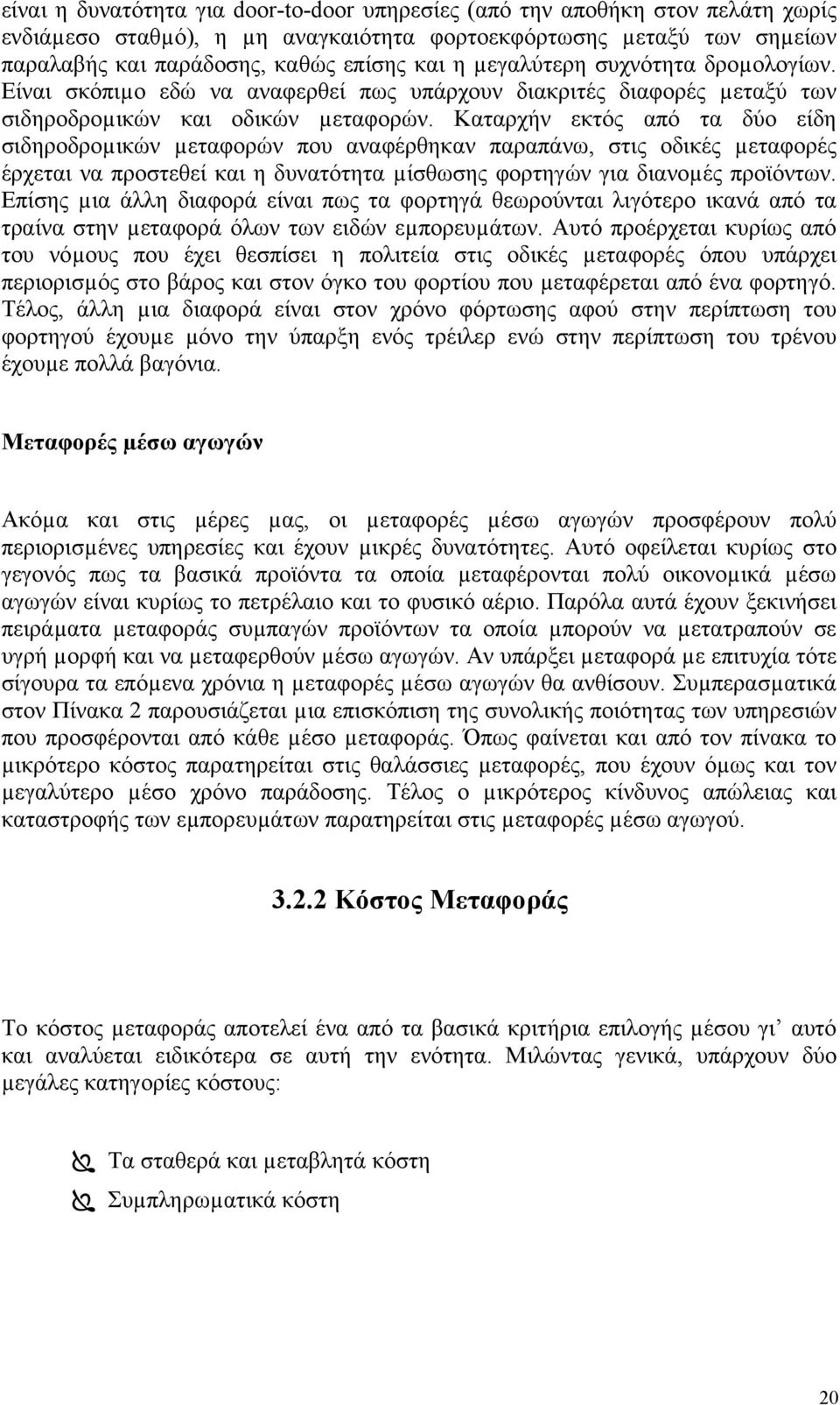 Καταρχήν εκτός από τα δύο είδη σιδηροδροµικών µεταφορών που αναφέρθηκαν παραπάνω, στις οδικές µεταφορές έρχεται να προστεθεί και η δυνατότητα µίσθωσης φορτηγών για διανοµές προϊόντων.