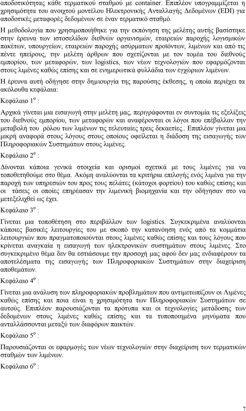 Η μεθοδολογία που χρησιμοποιήθηκε για την εκπόνηση της μελέτης αυτής βασίστηκε στην έρευνα των ιστοσελίδων διεθνών οργανισμών, εταιρειών παροχής λογισμικών πακέτων, υπουργείων, εταιρειών παροχής