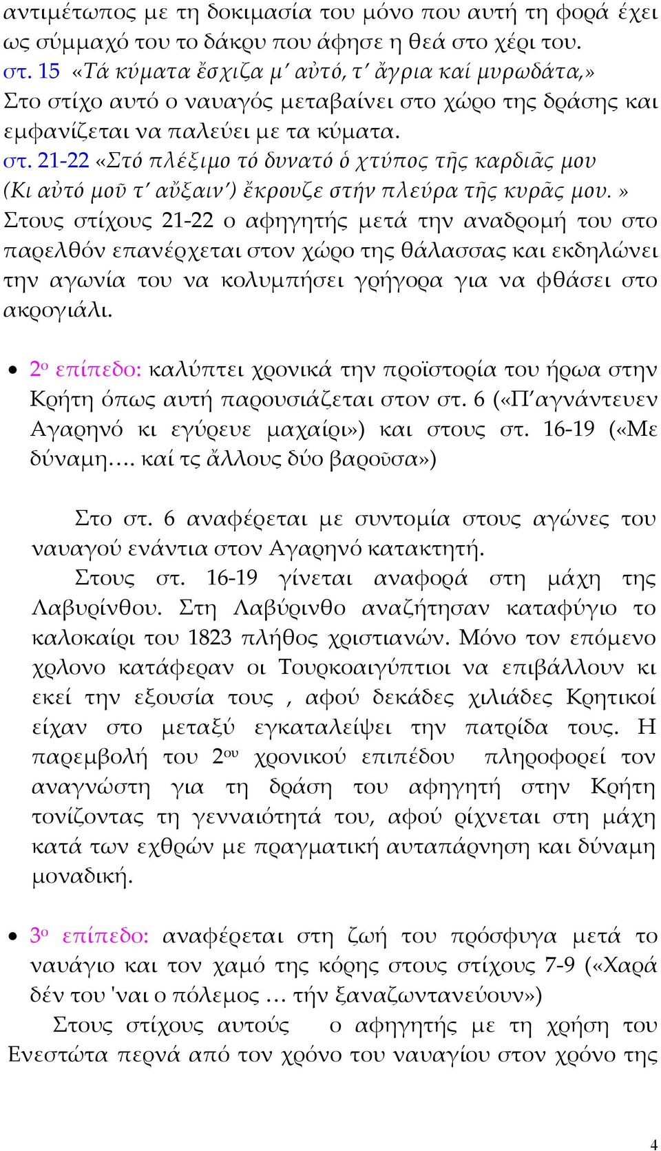 » Στους στίχους 21-22 ο αφηγητής µετά την αναδροµή του στο παρελθόν επανέρχεται στον χώρο της θάλασσας και εκδηλώνει την αγωνία του να κολυµπήσει γρήγορα για να φθάσει στο ακρογιάλι.