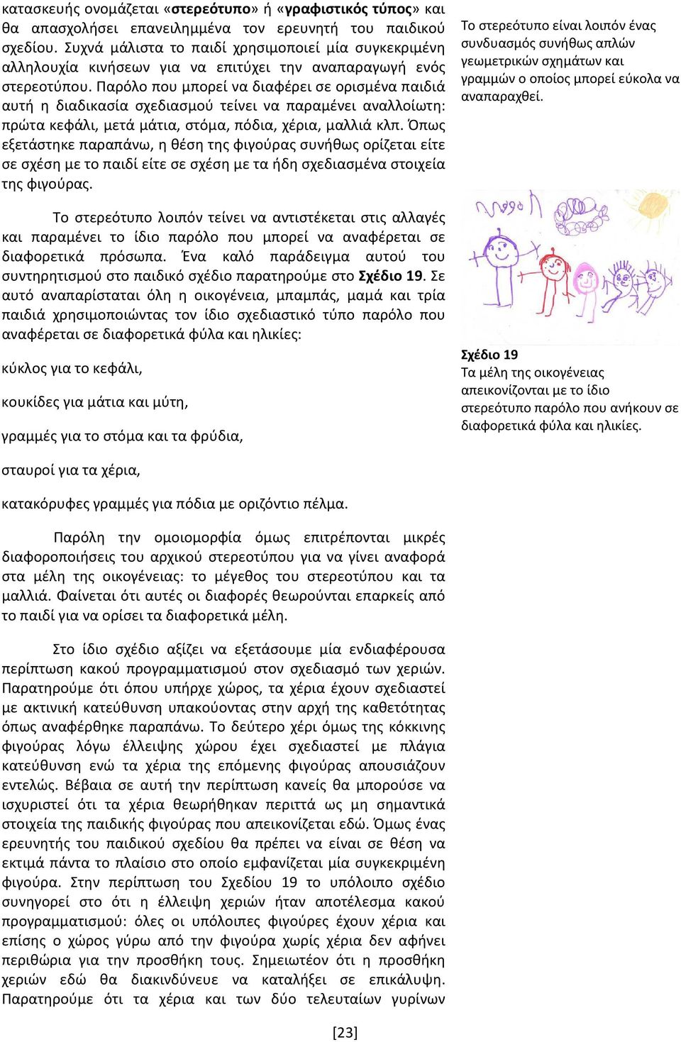 Παρόλο που μπορεί να διαφέρει σε ορισμένα παιδιά αυτή η διαδικασία σχεδιασμού τείνει να παραμένει αναλλοίωτη: πρώτα κεφάλι, μετά μάτια, στόμα, πόδια, χέρια, μαλλιά κλπ.