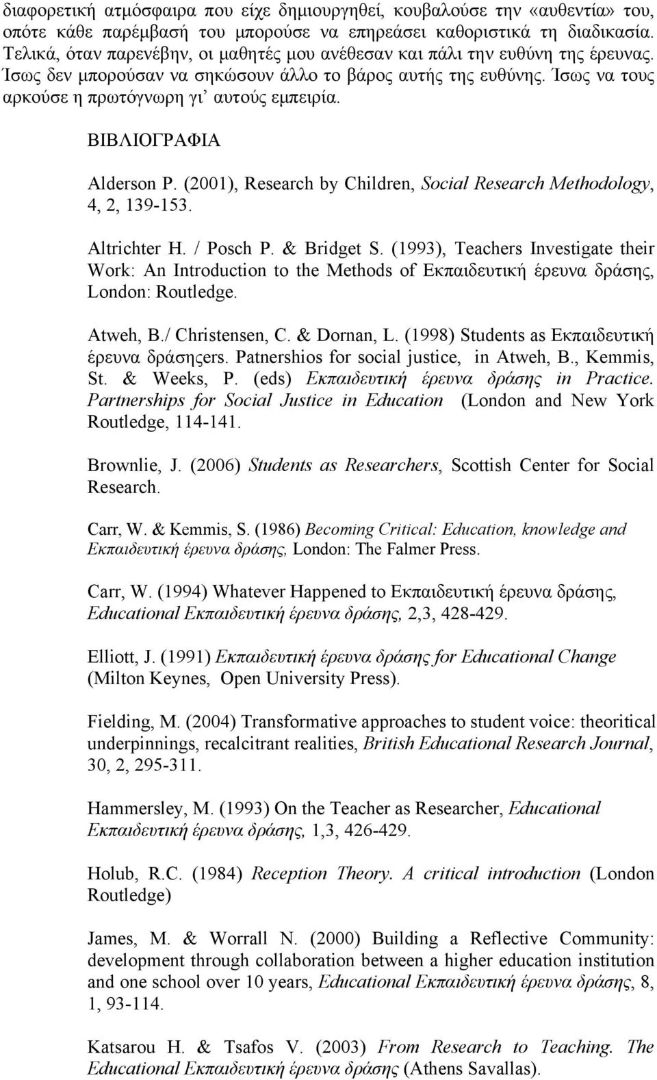 ΒΙΒΛΙΟΓΡΑΦΙΑ Alderson P. (2001), Research by Children, Social Research Methodology, 4, 2, 139-153. Altrichter H. / Posch P. & Bridget S.