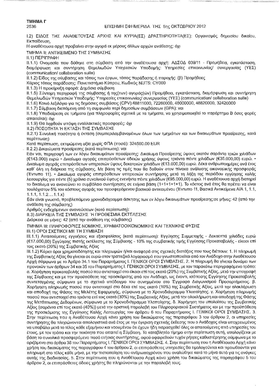 1) ΠΕΡΙΓΡΑΦΗ Π.1.1) Ονομασία που δόθηκε στη σύμβαση από την αναθέτουσα αρχή: ΑΔΣΟΔ 039/11 - Προμήθεια, εγκατάσταση, διαμόρφωση και συντήρηση Θεμελιωδών Υπηρεσιών Υποδομής: Υπηρεσίες επικοινωνίας/