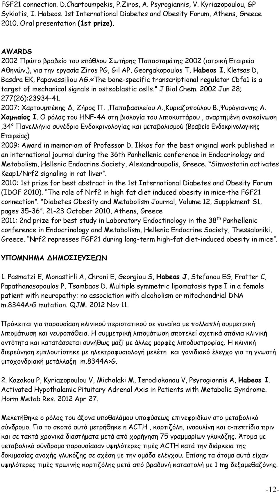 «The bone-specific transcriptional regulator Cbfa1 is a target of mechanical signals in osteoblastic cells. J Biol Chem. 2002 Jun 28; 277(26):23934-41. 2007: Χαρτουμπέκης, Ζήρος Π.,Παπαβασιλείου Α.