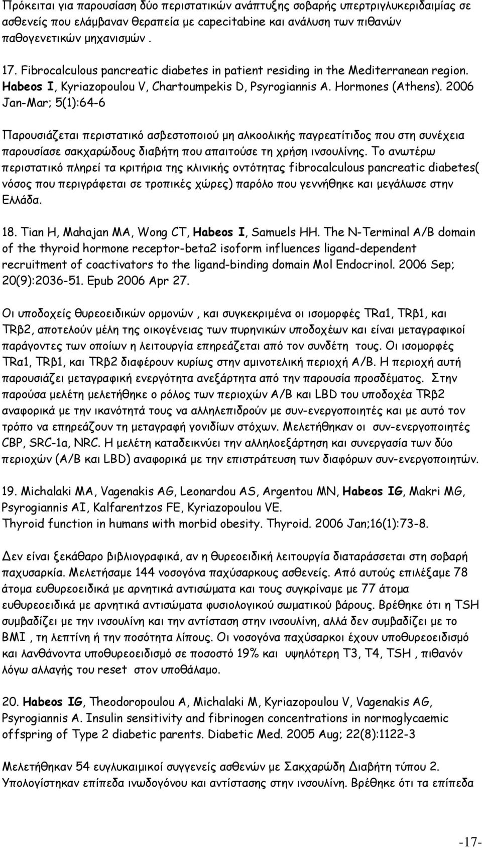 2006 Jan-Mar; 5(1):64-6 Παρουσιάζεται περιστατικό ασβεστοποιού μη αλκοολικής παγρεατίτιδος που στη συνέχεια παρουσίασε σακχαρώδους διαβήτη που απαιτούσε τη χρήση ινσουλίνης.