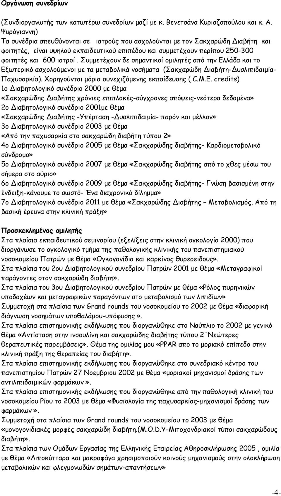 Συμμετέχουν δε σημαντικοί ομιλητές από την Ελλάδα και το Εξωτερικό ασχολούμενοι με τα μεταβολικά νοσήματα (Σακχαρώδη ιαβήτη- υσλιπιδαιμία- Παχυσαρκία). Χορηγούνται μόρια συνεχιζόμενης εκπαίδευσης ( C.