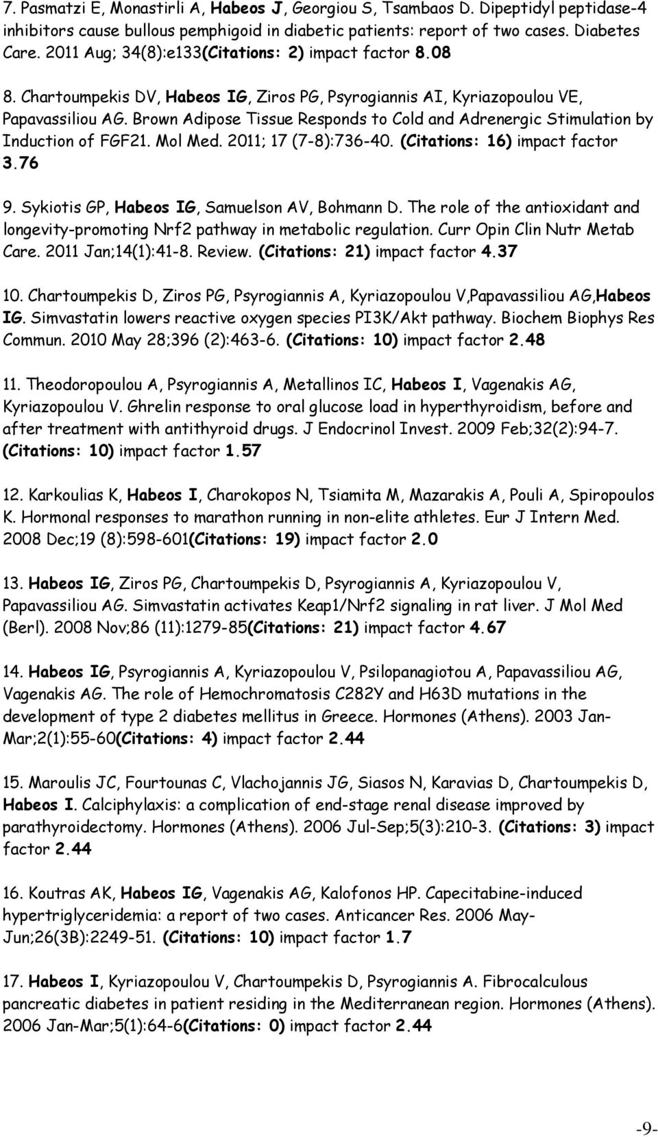 Brown Adipose Tissue Responds to Cold and Adrenergic Stimulation by Induction of FGF21. Mol Med. 2011; 17 (7-8):736-40. (Citations: 16) impact factor 3.76 9.