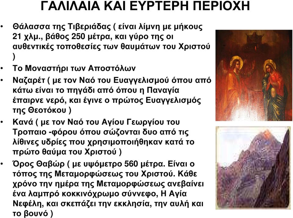 από όπου η Παναγία έπαιρνε νερό, και έγινε ο πρώτος Ευαγγελισµός της Θεοτόκου ) Κανά ( µε τον Ναό του Αγίου Γεωργίου του Τροπαιο -φόρου όπου σώζονται δυο από τις λίθινες υδρίες που
