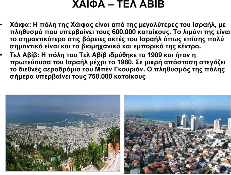 Το λιµάνι της είναι το σηµαντικότερο στις βόρειες ακτές του Ισραήλ όπως επίσης πολύ σηµαντικό είναι και το βιοµηχανικό και