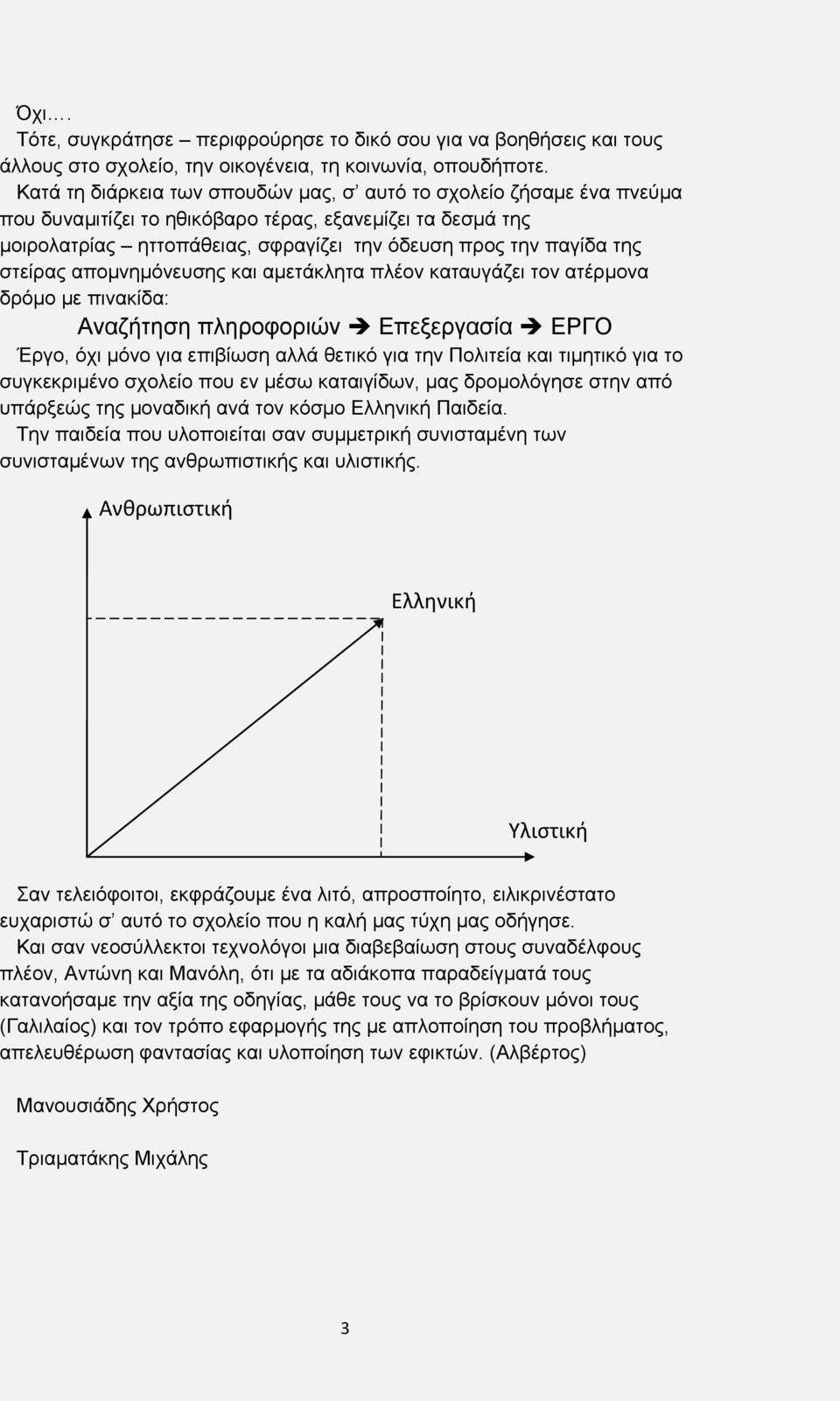 στείρας απομνημόνευσης και αμετάκλητα πλέον καταυγάζει τον ατέρμονα δρόμο με πινακίδα: Αναζήτηση πληροφοριών Επεξεργασία ΕΡΓΟ Έργο, όχι μόνο για επιβίωση αλλά θετικό για την Πολιτεία και τιμητικό για