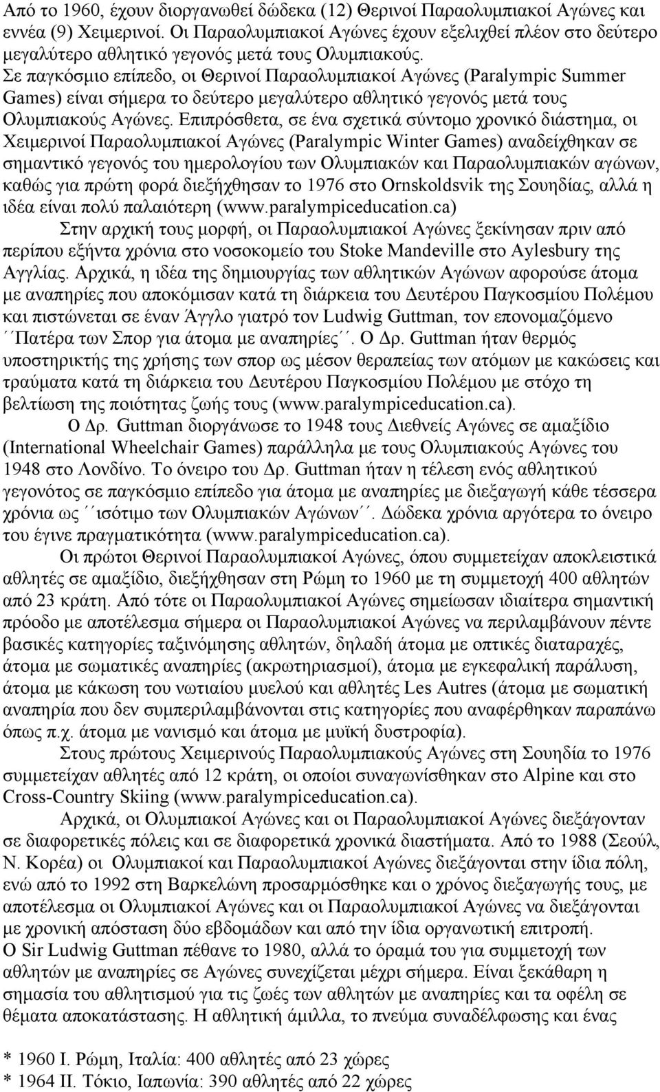 Σε παγκόσμιο επίπεδο, οι Θερινοί Παραολυμπιακοί Αγώνες (Paralympic Summer Games) είναι σήμερα το δεύτερο μεγαλύτερο αθλητικό γεγονός μετά τους Ολυμπιακούς Αγώνες.