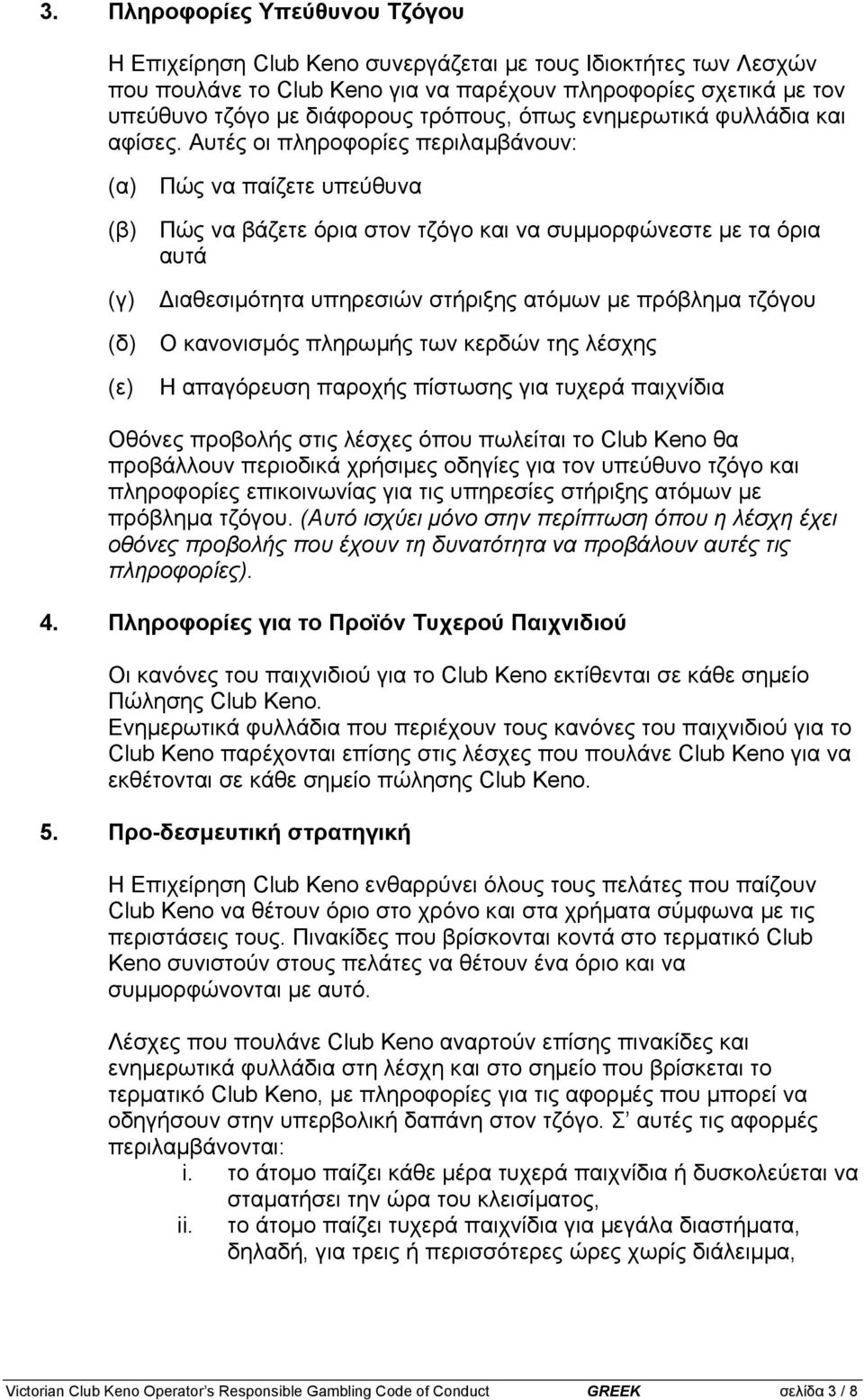 Αυτές οι πληροφορίες περιλαµβάνουν: (α) Πώς να παίζετε υπεύθυνα (β) Πώς να βάζετε όρια στον τζόγο και να συµµορφώνεστε µε τα όρια αυτά (γ) ιαθεσιµότητα υπηρεσιών στήριξης ατόµων µε πρόβληµα τζόγου