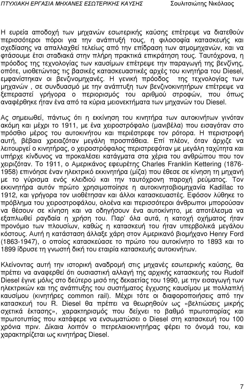 Ταυτόχρονα, η πρόοδος της τεχνολογίας των καυσίµων επέτρεψε την παραγωγή της βενζίνης, οπότε, υιοθετώντας τις βασικές κατασκευαστικές αρχές του κινητήρα του Diesel, εµφανίστηκαν οι βενζινοµηχανές.