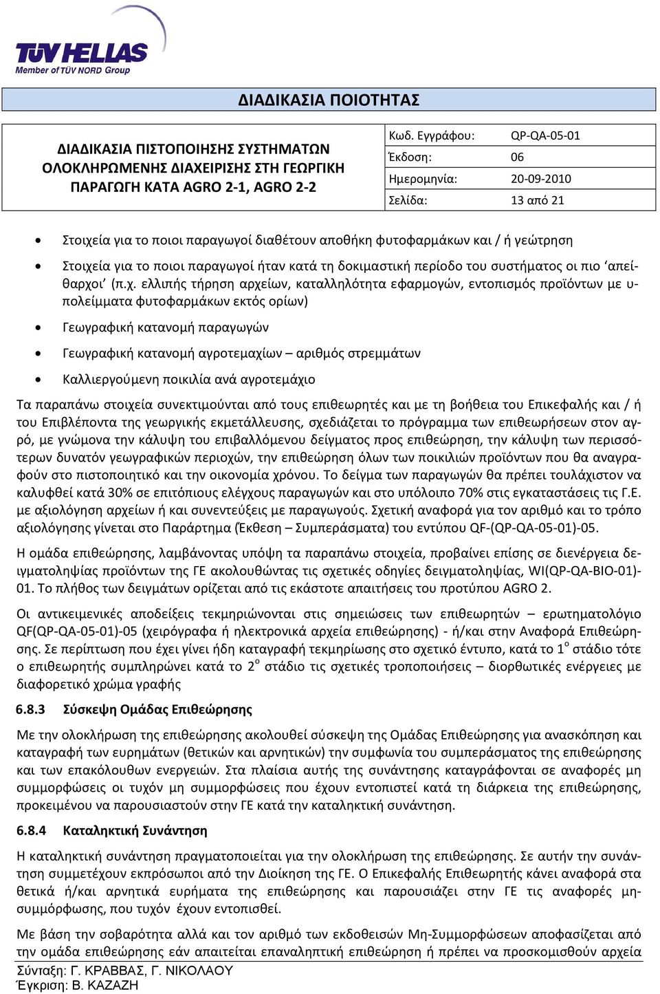 Καλλιεργούμενη ποικιλία ανά αγροτεμάχιο Τα παραπάνω στοιχεία συνεκτιμούνται από τους επιθεωρητές και με τη βοήθεια του Επικεφαλής και / ή του Επιβλέποντα της γεωργικής εκμετάλλευσης, σχεδιάζεται το