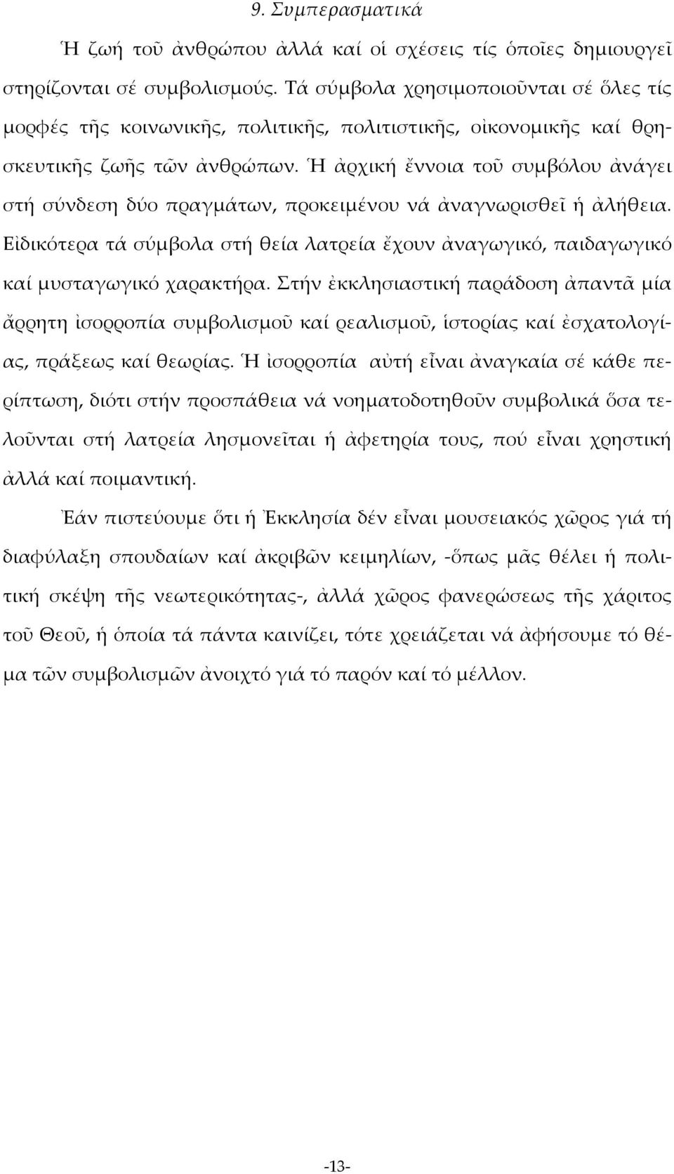 Ἡ ἀρχική ἔννοια τοῦ συμβόλου ἀνάγει στή σύνδεση δύο πραγμάτων, προκειμένου νά ἀναγνωρισθεῖ ἡ ἀλήθεια. Εἰδικότερα τά σύμβολα στή θεία λατρεία ἔχουν ἀναγωγικό, παιδαγωγικό καί μυσταγωγικό χαρακτήρα.