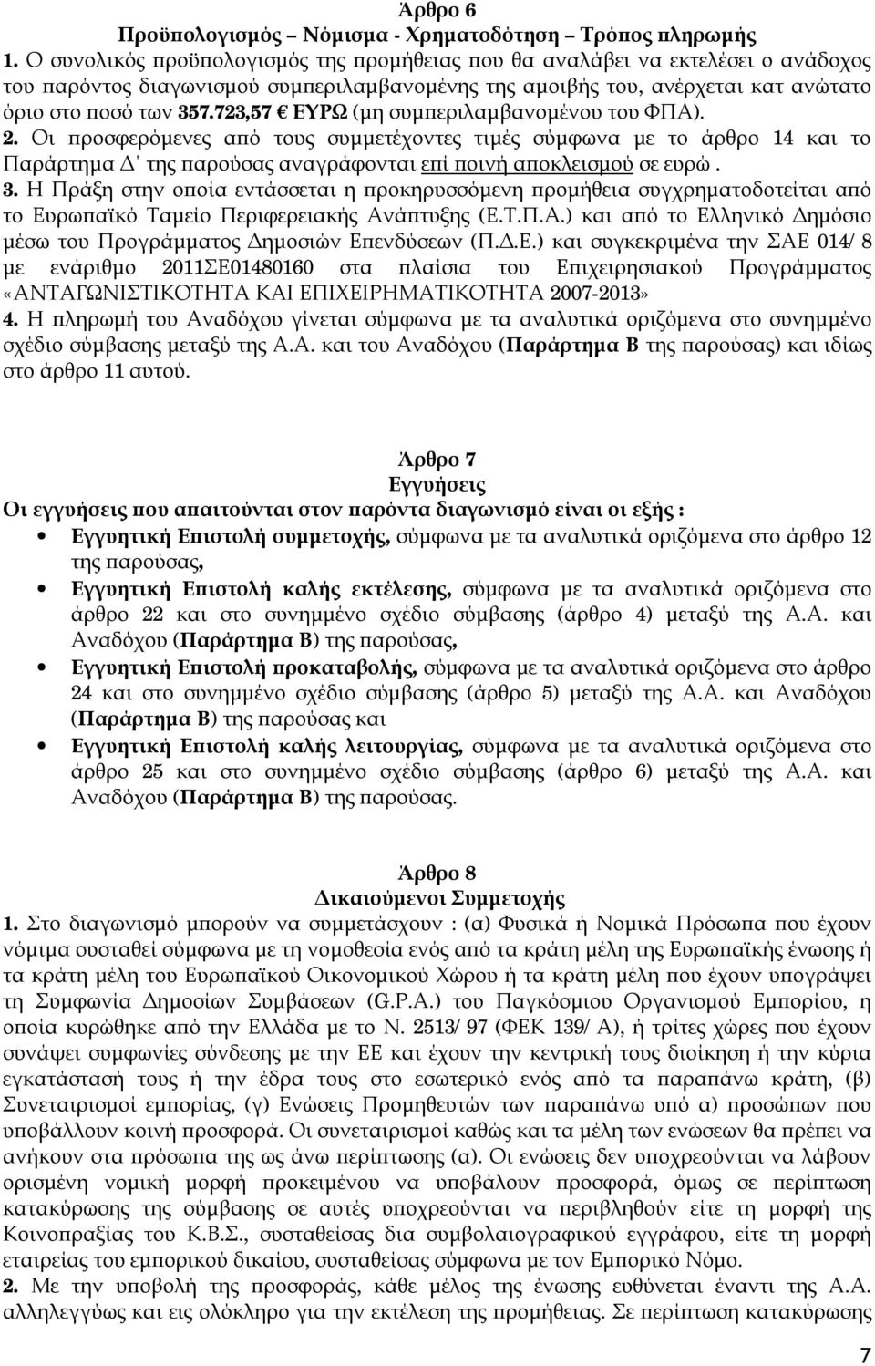 723,57 ΕΥΡΩ (μη συμπεριλαμβανομένου του ΦΠΑ). 2. Οι προσφερόμενες από τους συμμετέχοντες τιμές σύμφωνα με το άρθρο 14 και το Παράρτημα Δ της παρούσας αναγράφονται επί ποινή αποκλεισμού σε ευρώ. 3.