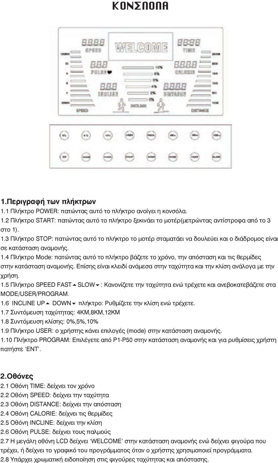 5 Πλήκτρο SPEED FAST SLOW : Κανονίζετε την ταχύτητα ενώ τρέχετε και ανεβοκατεβάζετε στα MODE/USER/PROGRAM. 1.6 INCLINE UP DOWN πλήκτρο: Ρυθμίζετε την κλίση ενώ τρέχετε. 1.7 Συντόμευση ταχύτητας: 4ΚΜ,8ΚΜ,12ΚΜ 1.