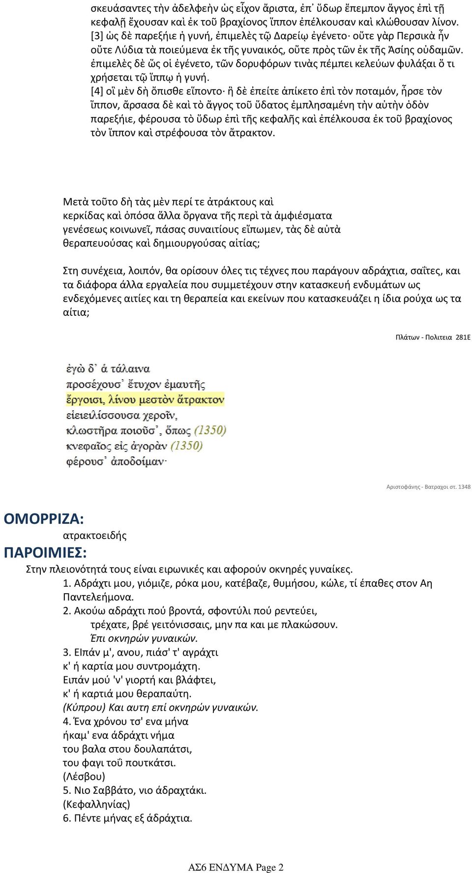 ἐπιμελὲς δὲ ὥς οἱ ἐγένετο, τῶν δορυφόρων τινὰς πέμπει κελεύων φυλάξαι ὅ τι χρήσεται τῷ ἵππῳ ἡ γυνή.