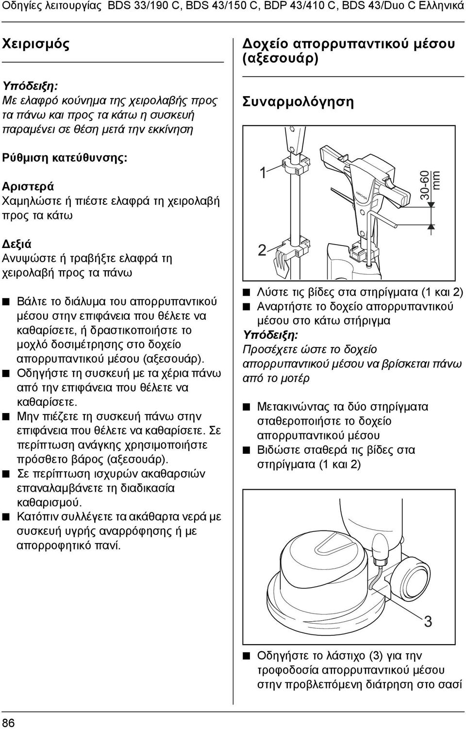 πάνω Βάλτε το διάλυµα του απορρυπαντικού µέσου στην επιφάνεια που θέλετε να καθαρίσετε, ή δραστικοποιήστε το µοχλό δοσιµέτρησης στο δοχείο απορρυπαντικού µέσου (αξεσουάρ).