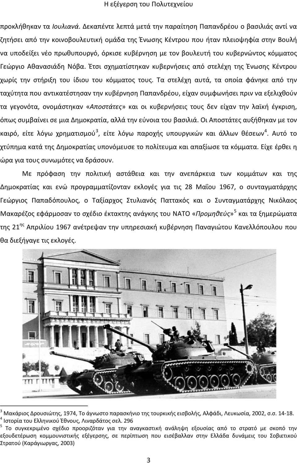 με τον βουλευτή του κυβερνώντος κόμματος Γεώργιο Αθανασιάδη Νόβα. Έτσι σχηματίστηκαν κυβερνήσεις από στελέχη της Ένωσης Κέντρου χωρίς την στήριξη του ίδιου του κόμματος τους.