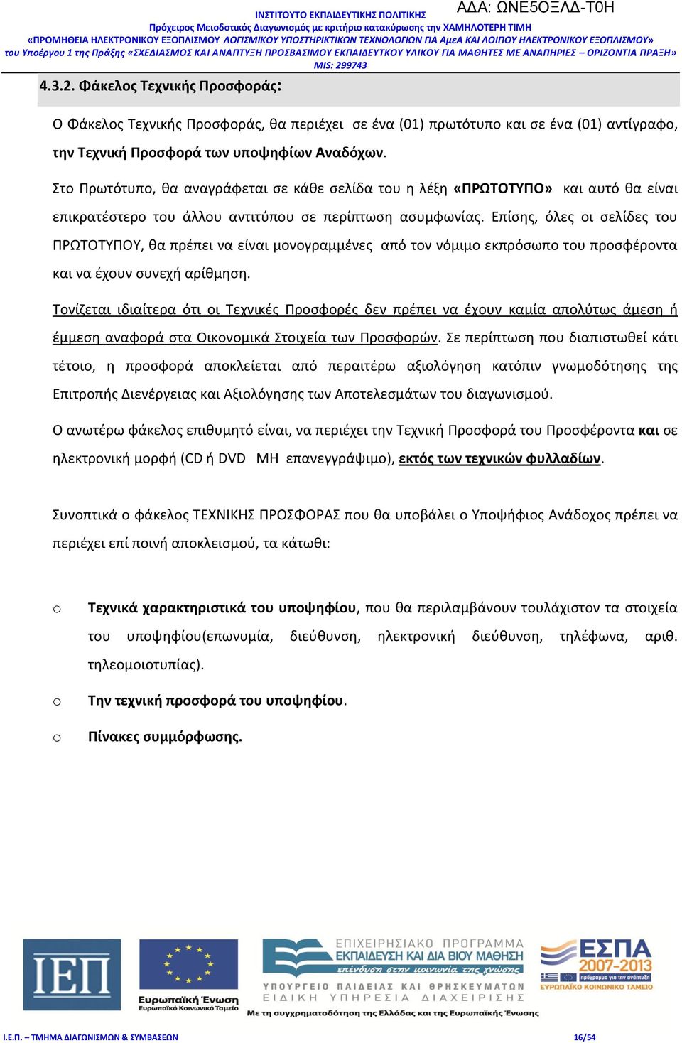 Επίσης, όλες οι σελίδες του ΠΡΩΤΟΤΥΠΟΥ, θα πρέπει να είναι μονογραμμένες από τον νόμιμο εκπρόσωπο του προσφέροντα και να έχουν συνεχή αρίθμηση.