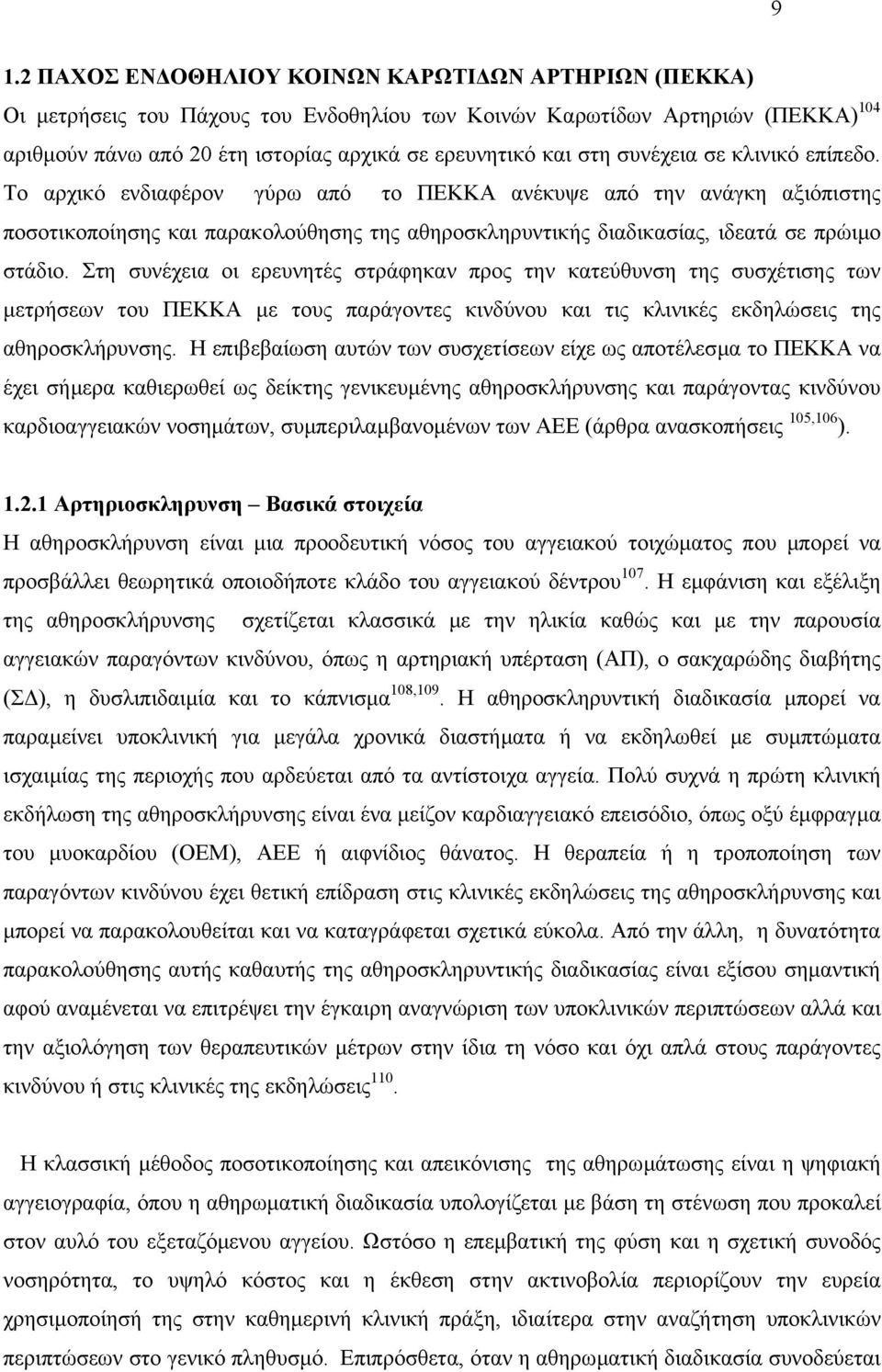 Στη συνέχεια οι ερευνητές στράφηκαν προς την κατεύθυνση της συσχέτισης των µετρήσεων του ΠΕΚΚΑ µε τους παράγοντες κινδύνου και τις κλινικές εκδηλώσεις της αθηροσκλήρυνσης.