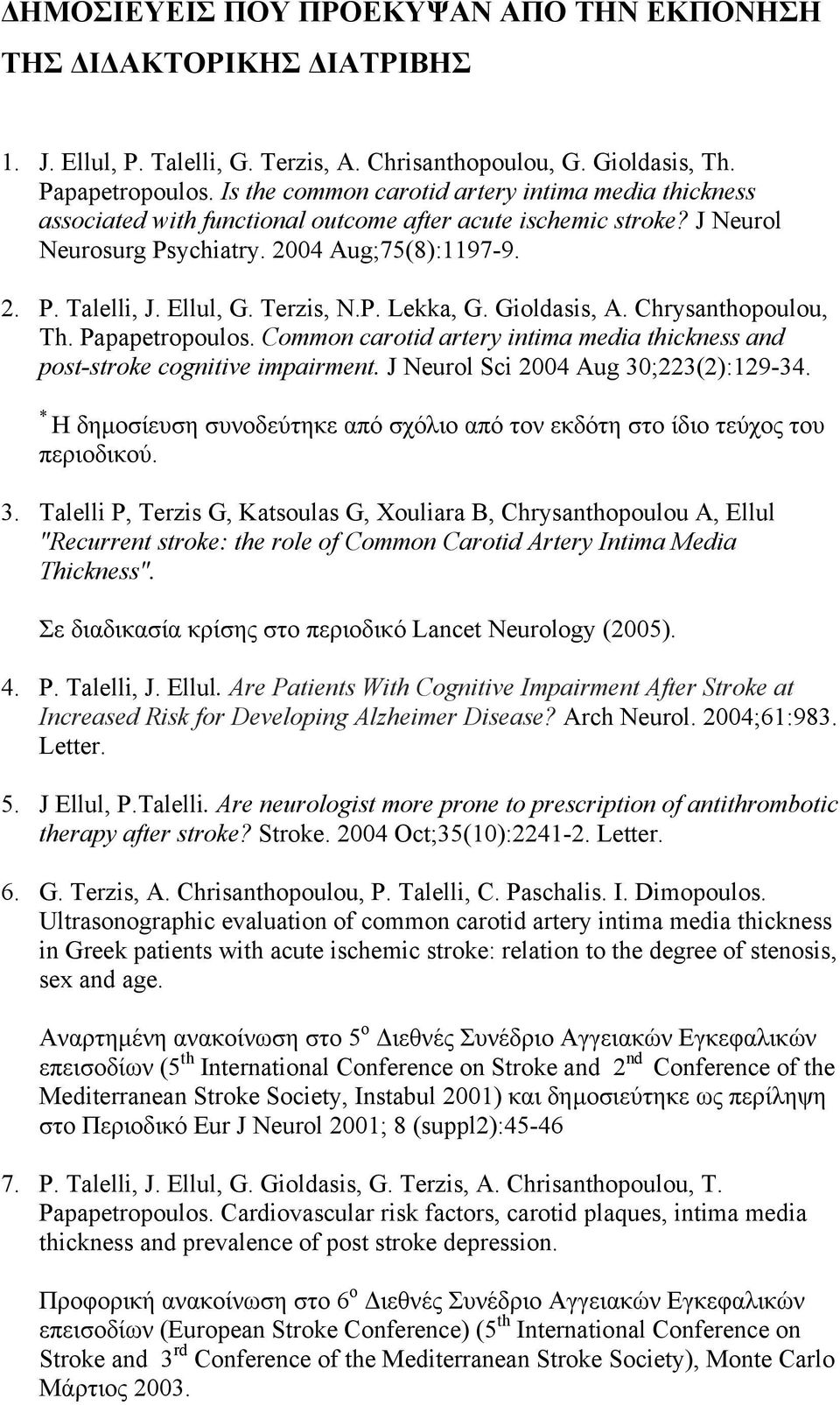 Terzis, N.P. Lekka, G. Gioldasis, A. Chrysanthopoulou, Th. Papapetropoulos. Common carotid artery intima media thickness and post-stroke cognitive impairment. J Neurol Sci 2004 Aug 30;223(2):129-34.