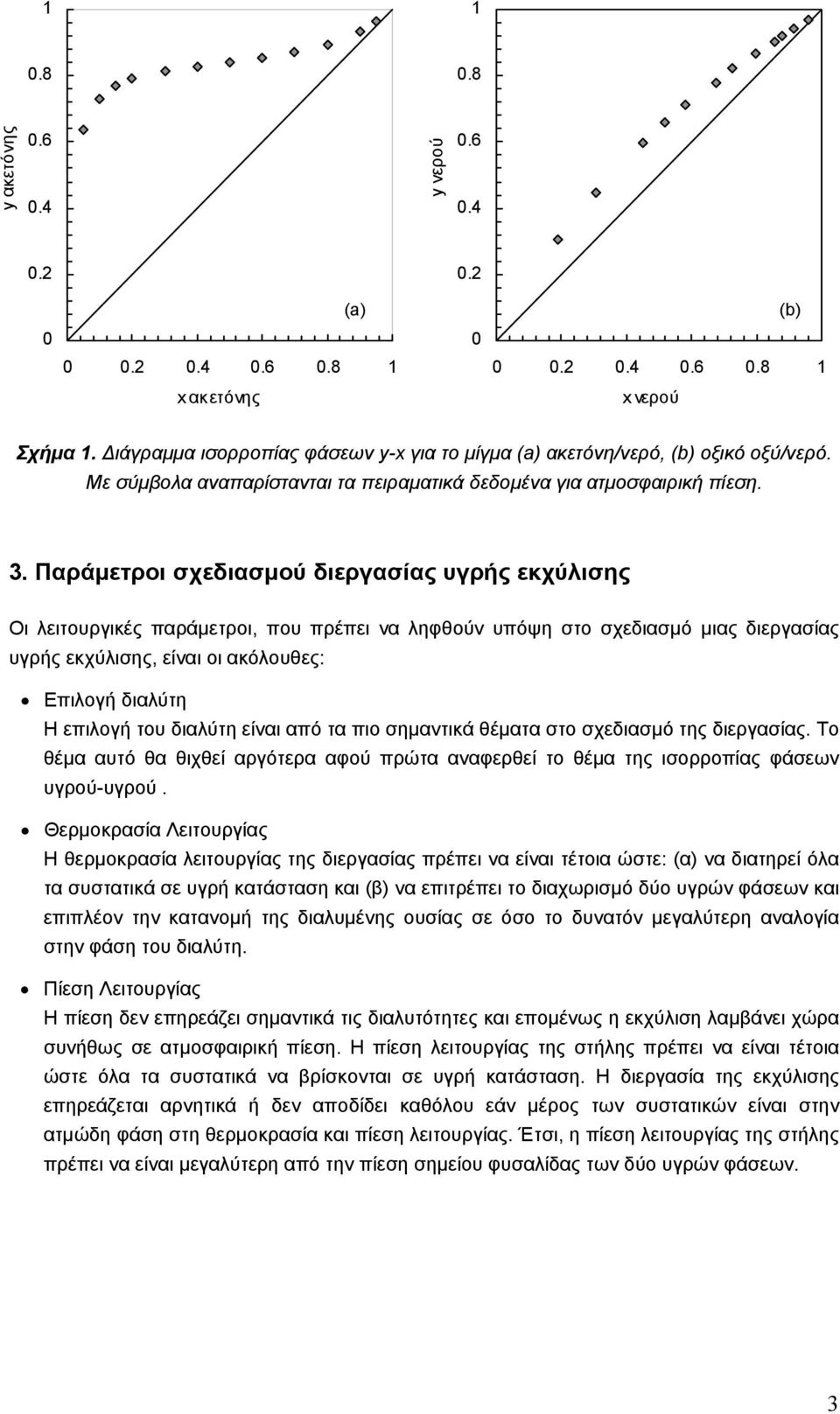 Παράμετροι σχεδιασμού διεργασίας υγρής εκχύλισης Οι λειτουργικές παράμετροι, που πρέπει να ληφθούν υπόψη στο σχεδιασμό μιας διεργασίας υγρής εκχύλισης, είναι οι ακόλουθες: Επιλογή διαλύτη Η επιλογή