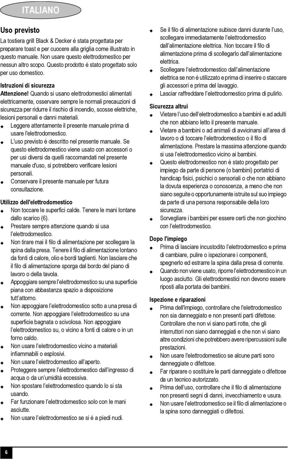 Quando si usano elettrodomestici alimentati elettricamente, osservare sempre le normali precauzioni di sicurezza per ridurre il rischio di incendio, scosse elettriche, lesioni personali e danni