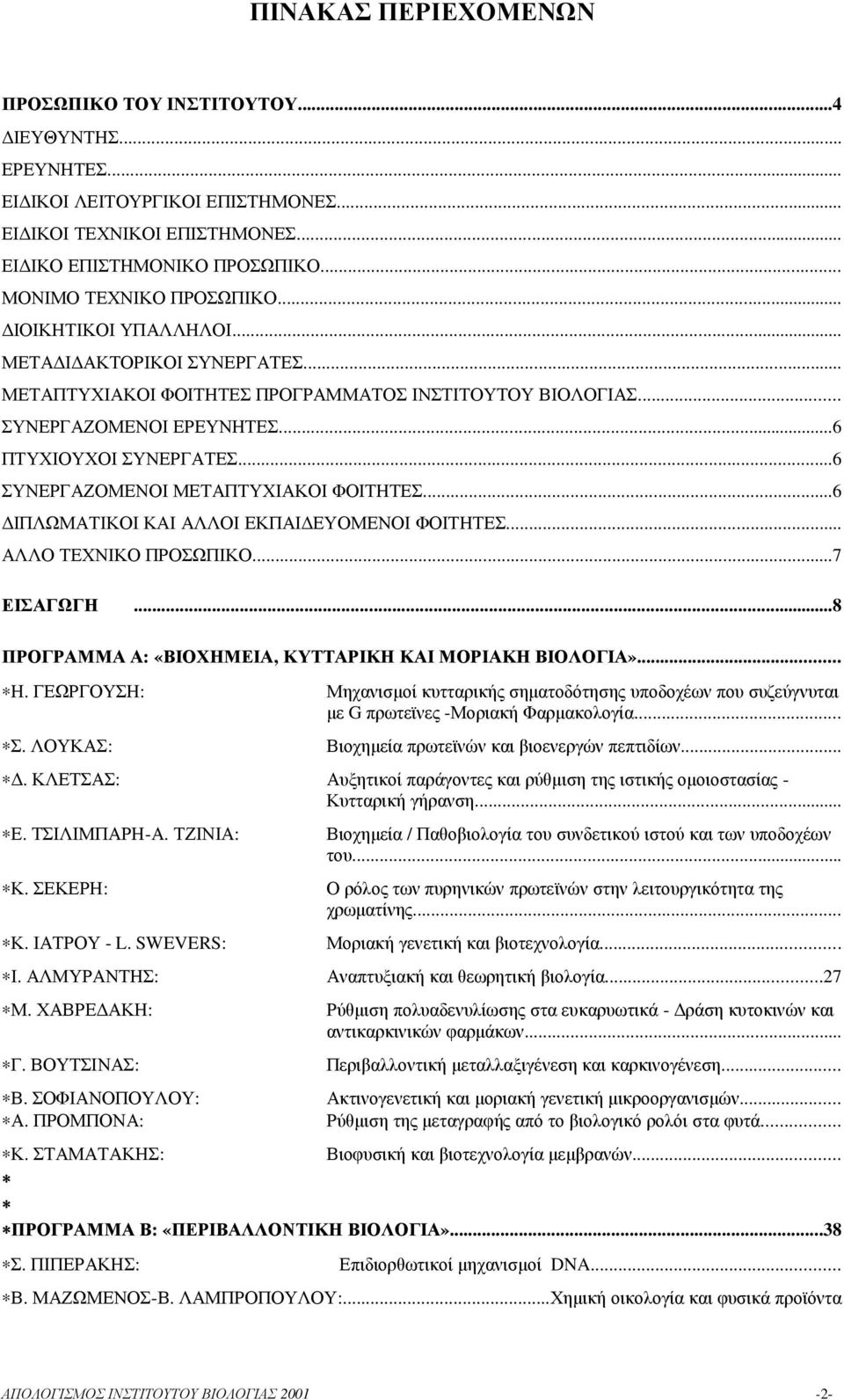 ..6 ΣΥΝΕΡΓΑΖΟΜΕΝΟΙ ΜΕΤΑΠΤΥΧΙΑΚΟΙ ΦΟΙΤΗΤΕΣ...6 ΙΠΛΩΜΑΤΙΚΟΙ ΚΑΙ ΑΛΛΟΙ ΕΚΠΑΙ ΕΥΟΜΕΝΟΙ ΦΟΙΤΗΤΕΣ... ΑΛΛΟ ΤΕΧΝΙΚΟ ΠΡΟΣΩΠΙΚΟ...7 ΕΙΣΑΓΩΓΗ...8 ΠΡΟΓΡΑΜΜΑ Α: «ΒΙΟΧΗΜΕΙΑ, ΚΥΤΤΑΡΙΚΗ ΚΑΙ ΜΟΡΙΑΚΗ ΒΙΟΛΟΓΙΑ»... Η.