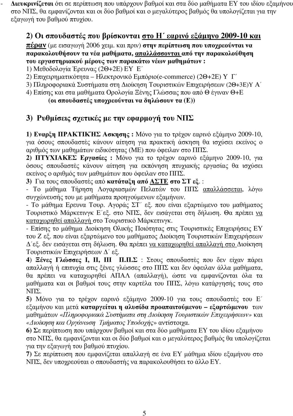 και πριν) στην περίπτωση που υποχρεούνται να παρακολουθήσουν τα νέα µαθήµατα, απαλλάσσονται από την παρακολούθηση του εργαστηριακού µέρους των παρακάτω νέων µαθηµάτων : 1) Μεθοδολογία Έρευνας (2Θ+2Ε)