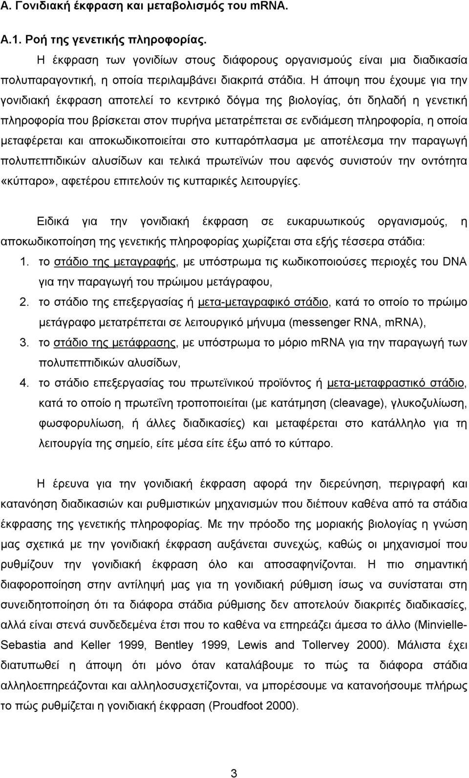 Η άποψη που έχουµε για την γονιδιακή έκφραση αποτελεί το κεντρικό δόγµα της βιολογίας, ότι δηλαδή η γενετική πληροφορία που βρίσκεται στον πυρήνα µετατρέπεται σε ενδιάµεση πληροφορία, η οποία