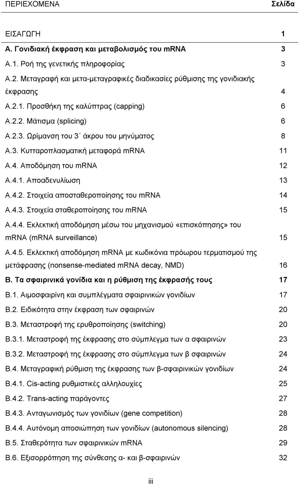 4. Αποδόµηση του mrna 12 Α.4.1. Αποαδενυλίωση 13 Α.4.2. Στοιχεία αποσταθεροποίησης του mrna 14 Α.4.3. Στοιχεία σταθερoποίησης του mrna 15 A.4.4. Εκλεκτική αποδόµηση µέσω του µηχανισµού «επισκόπησης» του mrna (mrna surveillance) 15 Α.