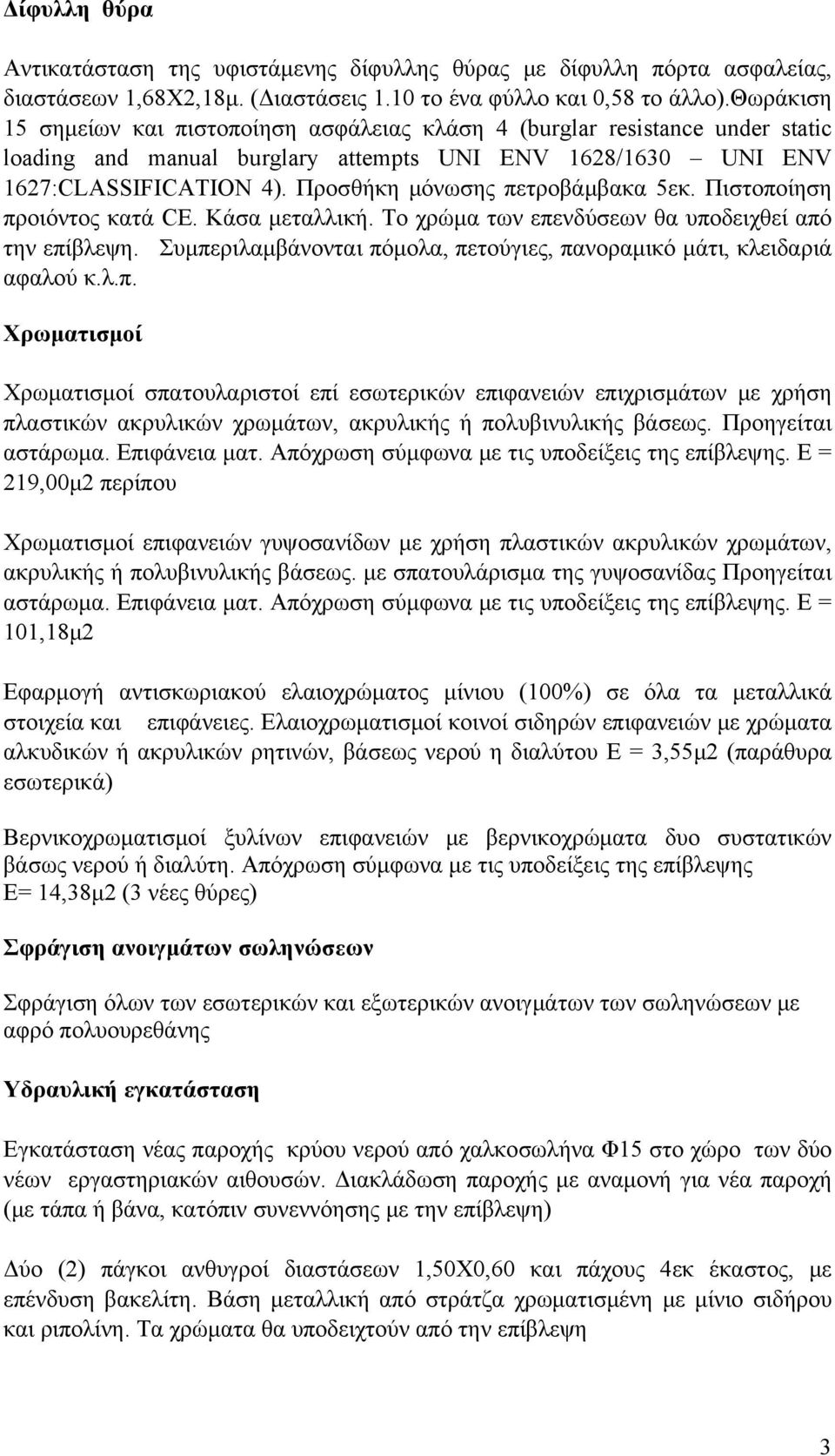 Προσθήκη μόνωσης πετροβάμβακα 5εκ. Πιστοποίηση προιόντος κατά CE. Κάσα μεταλλική. Το χρώμα των επενδύσεων θα υποδειχθεί από την επίβλεψη.