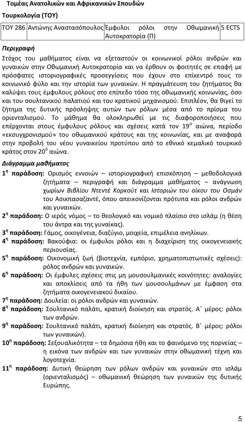 γυναικών. Η πραγμάτευση του ζητήματος θα καλύψει τους έμφυλους ρόλους στο επίπεδο τόσο της οθωμανικής κοινωνίας, όσο και του σουλτανικού παλατιού και του κρατικού μηχανισμού.