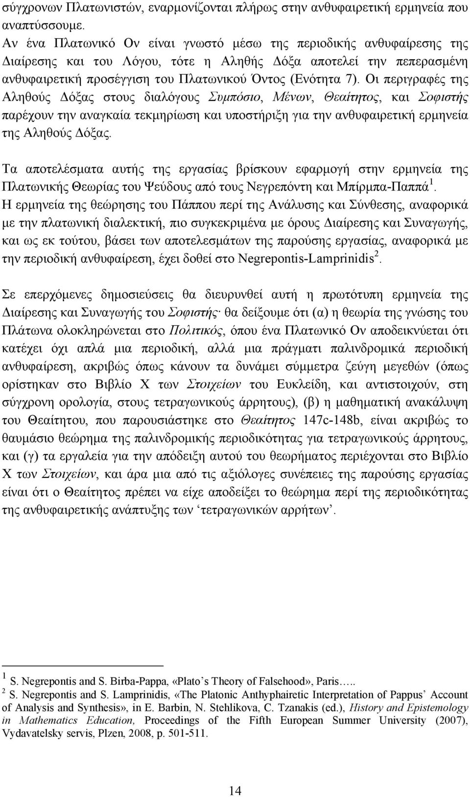 Οι περιγραφές της Αληθούς Δόξας στους διαλόγους Συμπόσιο, Μένων, Θεαίτητος, και Σοφιστής παρέχουν την αναγκαία τεκμηρίωση και υποστήριξη για την ανθυφαιρετική ερμηνεία της Αληθούς Δόξας.