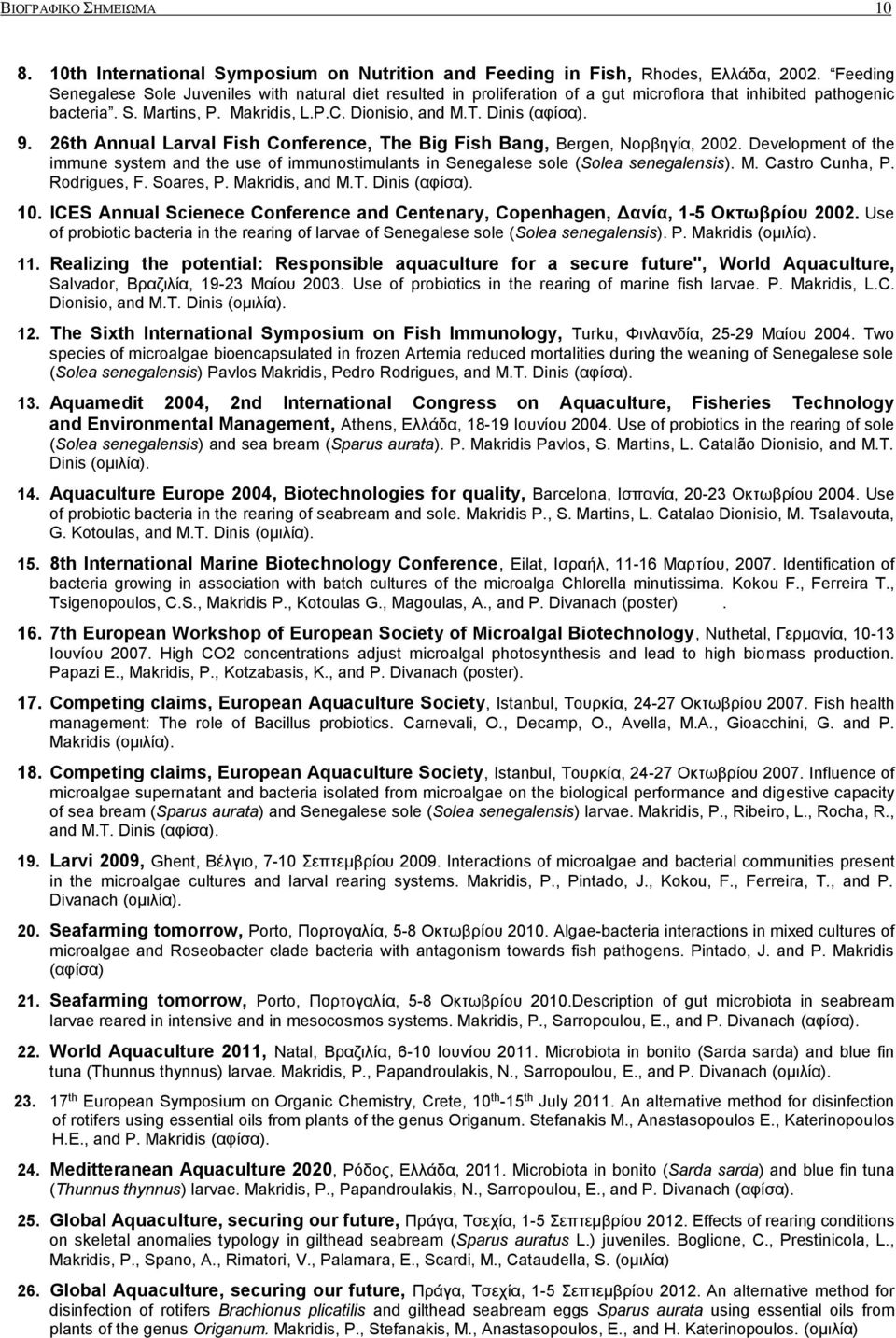 9. 26th Annual Larval Fish Conference, The Big Fish Bang, Bergen, Νορβηγία, 2002. Development of the immune system and the use of immunostimulants in Senegalese sole (Solea senegalensis). M.