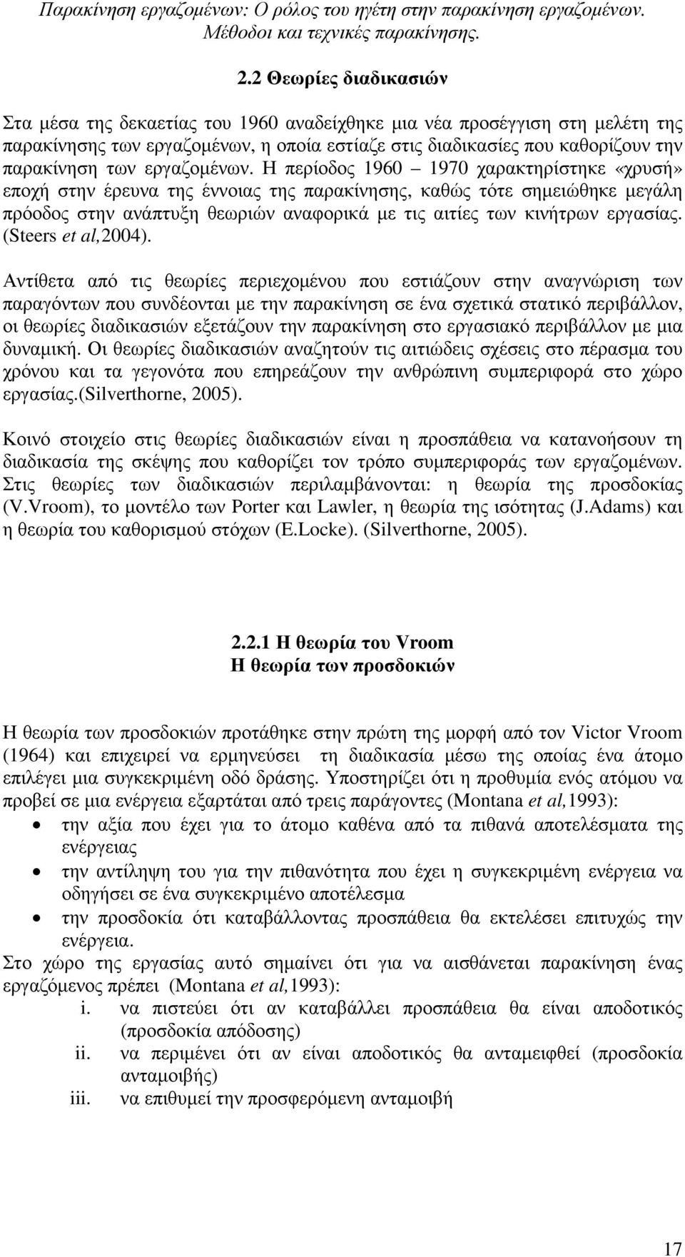Η περίοδος 1960 1970 χαρακτηρίστηκε «χρυσή» εποχή στην έρευνα της έννοιας της παρακίνησης, καθώς τότε σηµειώθηκε µεγάλη πρόοδος στην ανάπτυξη θεωριών αναφορικά µε τις αιτίες των κινήτρων εργασίας.