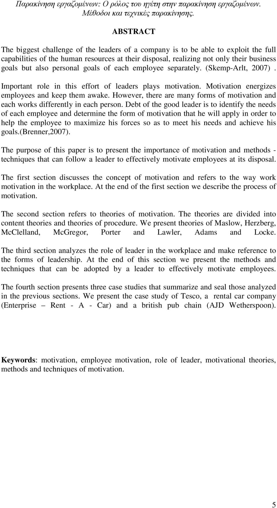 However, there are many forms of motivation and each works differently in each person.