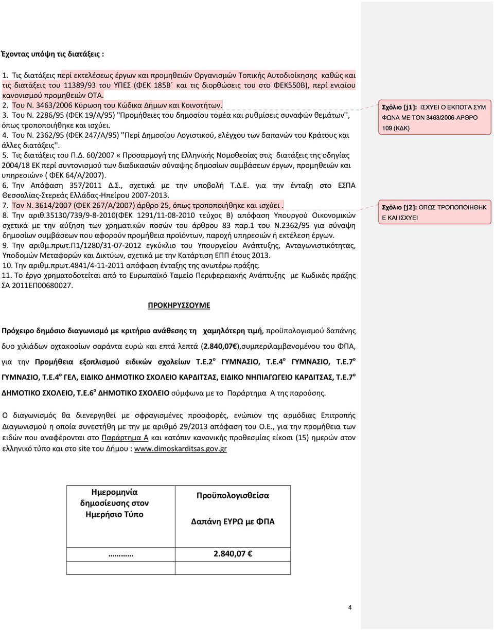 κανονισμού προμηθειών ΟΤΑ. 2. Του Ν. 3463/2006 Κύρωση του Κώδικα Δήμων και Κοινοτήτων. 3. Του Ν. 2286/95 (ΦΕΚ 19/Α/95) "Προμήθειες του δημοσίου τομέα και ρυθμίσεις συναφών θεμάτων'', όπως τροποποιήθηκε και ισχύει.