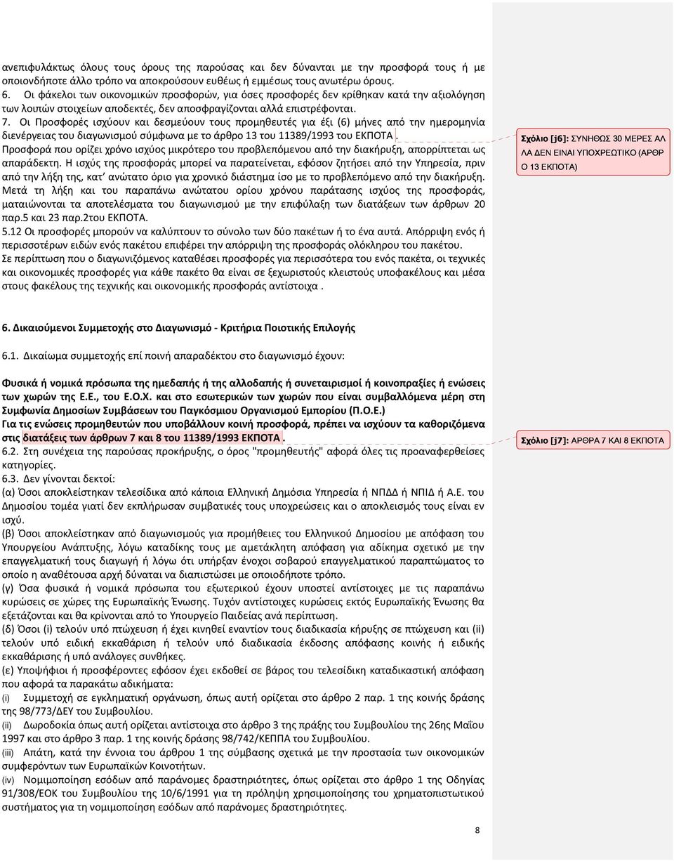 Οι Προσφορές ισχύουν και δεσμεύουν τους προμηθευτές για έξι (6) μήνες από την ημερομηνία διενέργειας του διαγωνισμού σύμφωνα με το άρθρο 13 του 11389/1993 του ΕΚΠΟΤΑ.