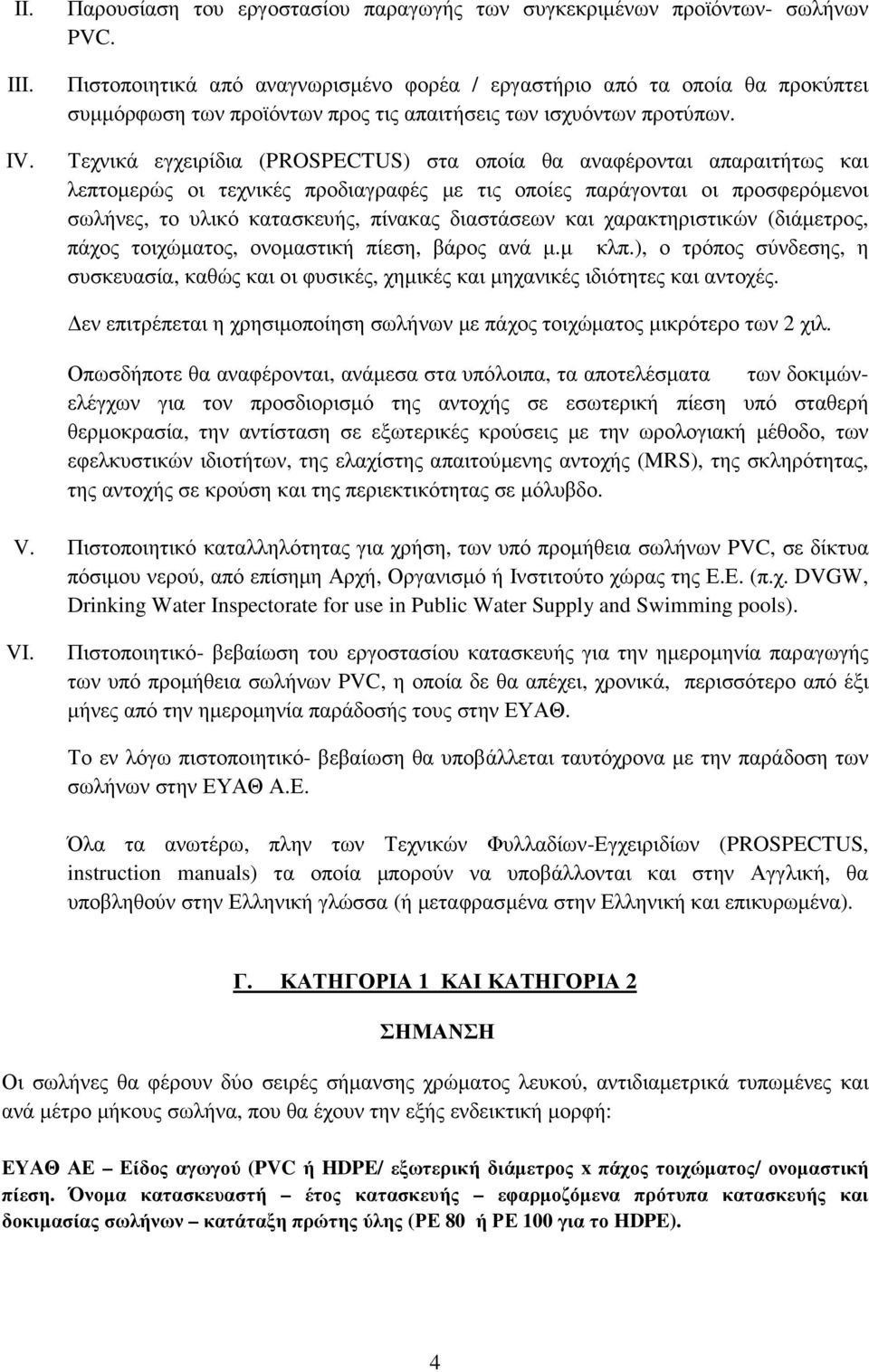 Τεχνικά εγχειρίδια (PROSPECTUS) στα οποία θα αναφέρονται απαραιτήτως και λεπτοµερώς οι τεχνικές προδιαγραφές µε τις οποίες παράγονται οι προσφερόµενοι σωλήνες, το υλικό κατασκευής, πίνακας διαστάσεων