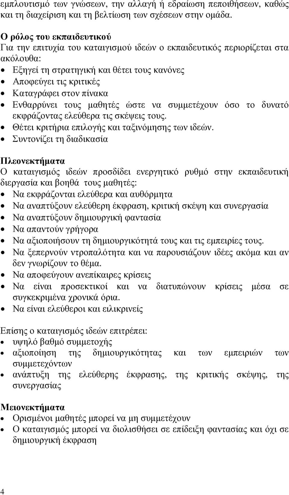 Ενθαρρύνει τους µαθητές ώστε να συµµετέχουν όσο το δυνατό εκφράζοντας ελεύθερα τις σκέψεις τους. Θέτει κριτήρια επιλογής και ταξινόµησης των ιδεών.