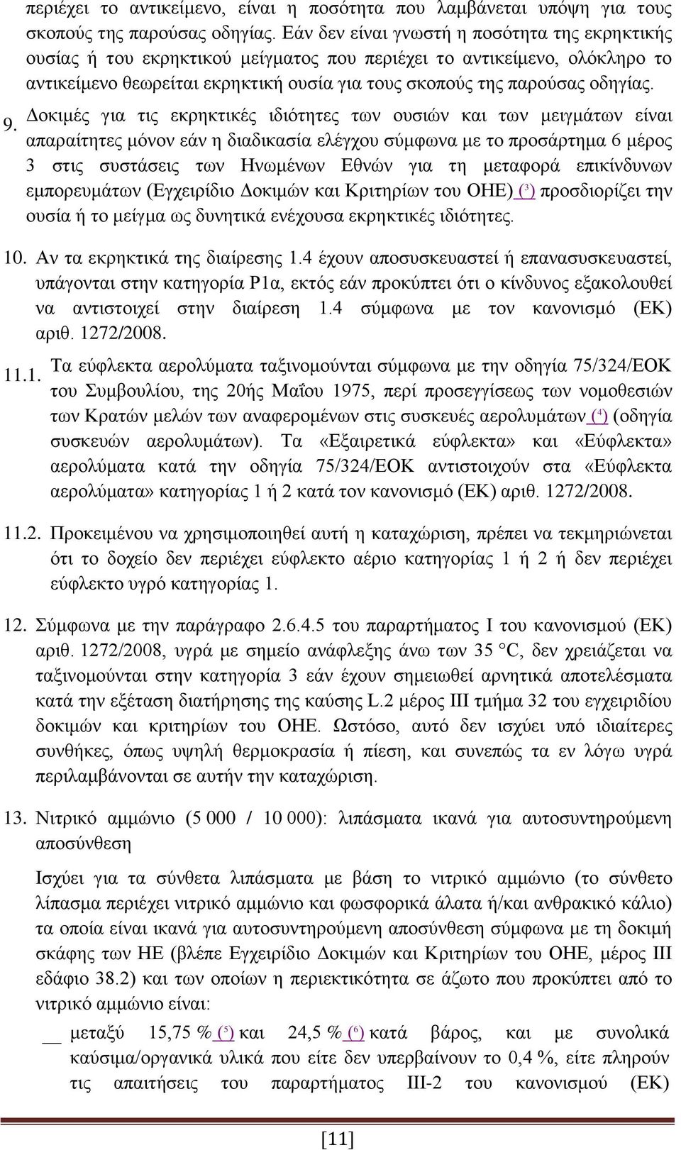 Δοκιμές για τις εκρηκτικές ιδιότητες των ουσιών και των μειγμάτων είναι απαραίτητες μόνον εάν η διαδικασία ελέγχου σύμφωνα με το προσάρτημα 6 μέρος 3 στις συστάσεις των Ηνωμένων Εθνών για τη μεταφορά